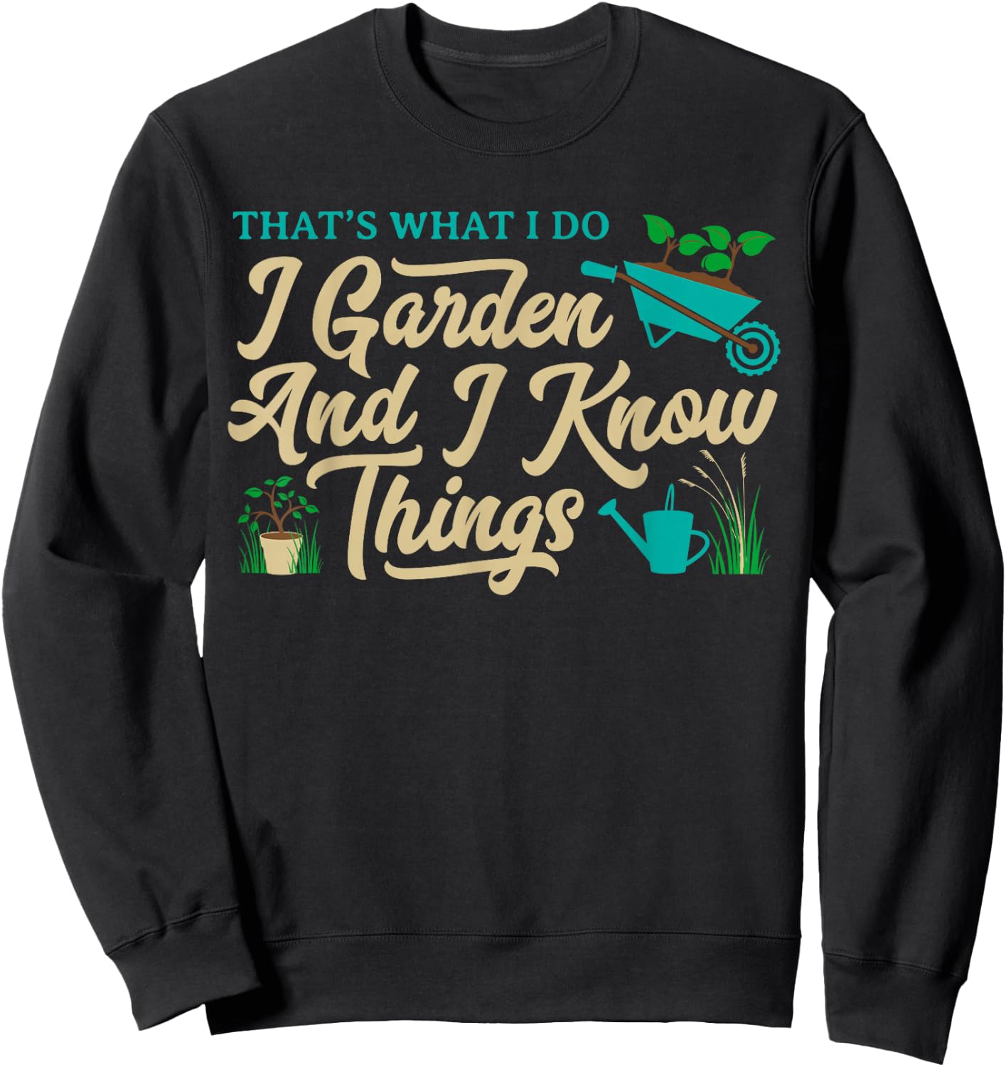 That's What I Do I Garden Gardening Novelty Gardener Gear Sweatshirt - Sweatshirt | Black