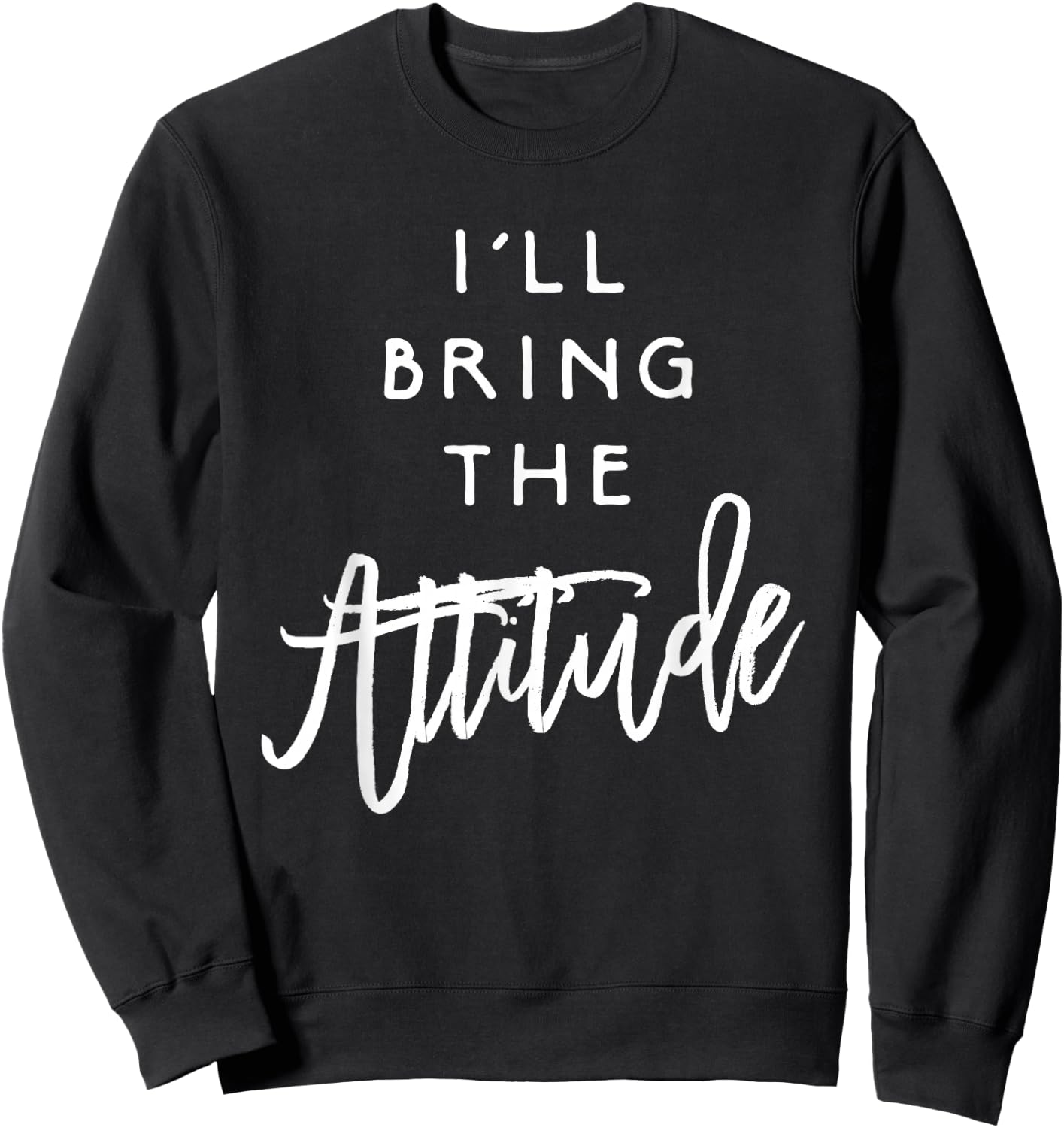 I'll Bring The Attitude Shirt Funny Party Group Drinking Sweatshirt - Sweatshirt | Black