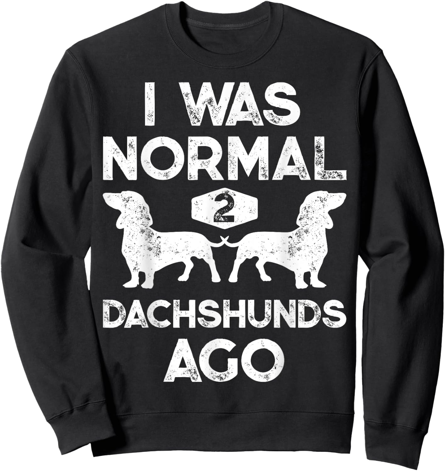 I Was Normal 2 Dachshunds Ago Funny Dog Lover Gift Men Women Sweatshirt - Sweatshirt | Black
