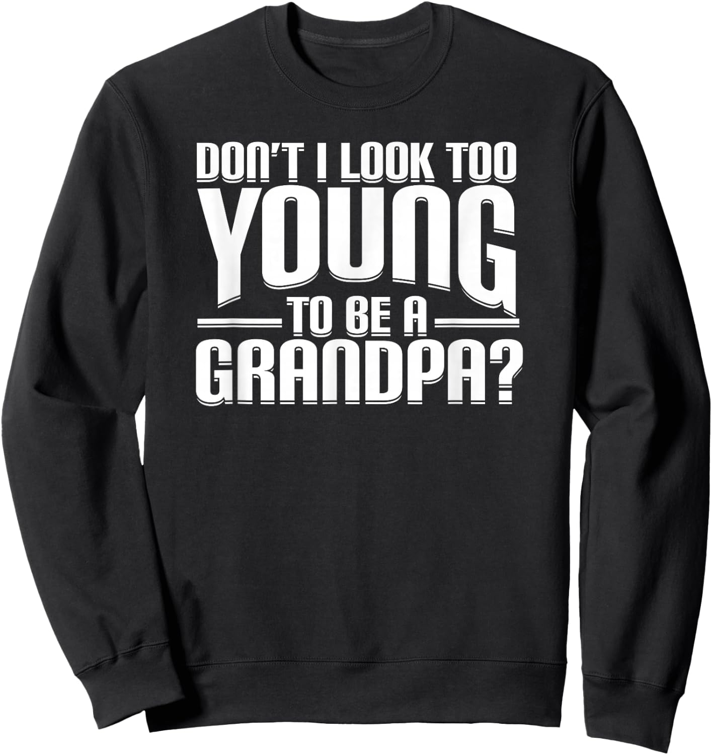 Don't I Look Too Young to Be A Grandpa Funny Gift Small Sweatshirt - Sweatshirt | Black