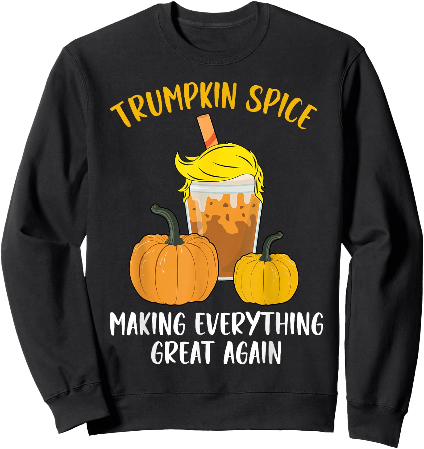 Trumpkin Spice Making Everything Great Again Halloween Trump Sweatshirt - Sweatshirt | Black