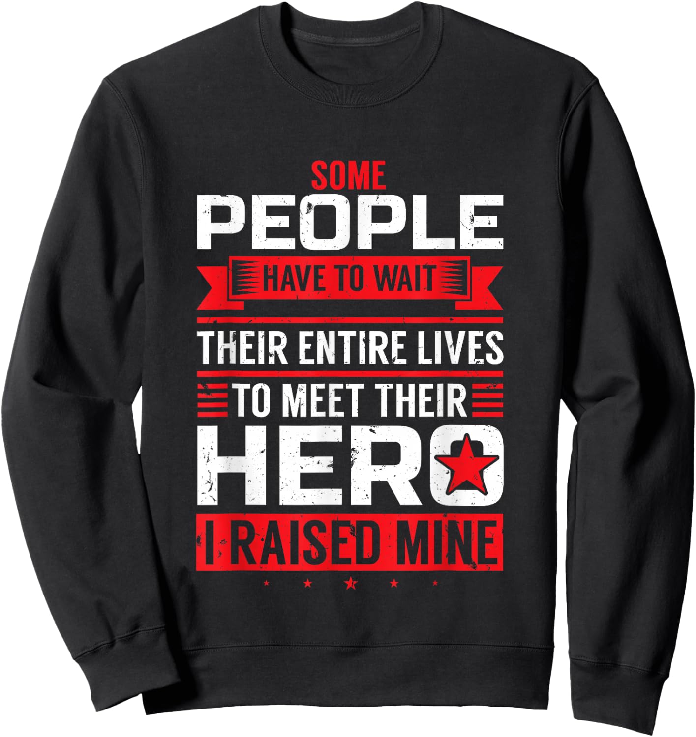 Some People Have To Wait To Meet Their Hero I Raised Mine Sweatshirt - Sweatshirt | Black
