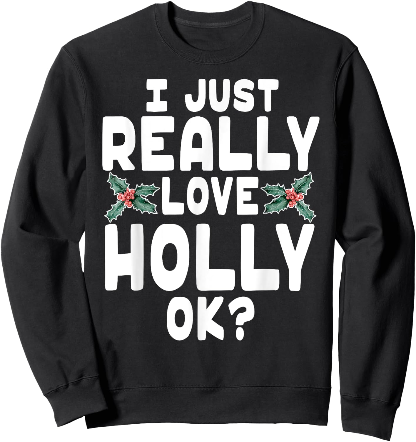 I Just Really Love Holly Shirt - Holly Leaf Shirt Sweatshirt - Sweatshirt | Black