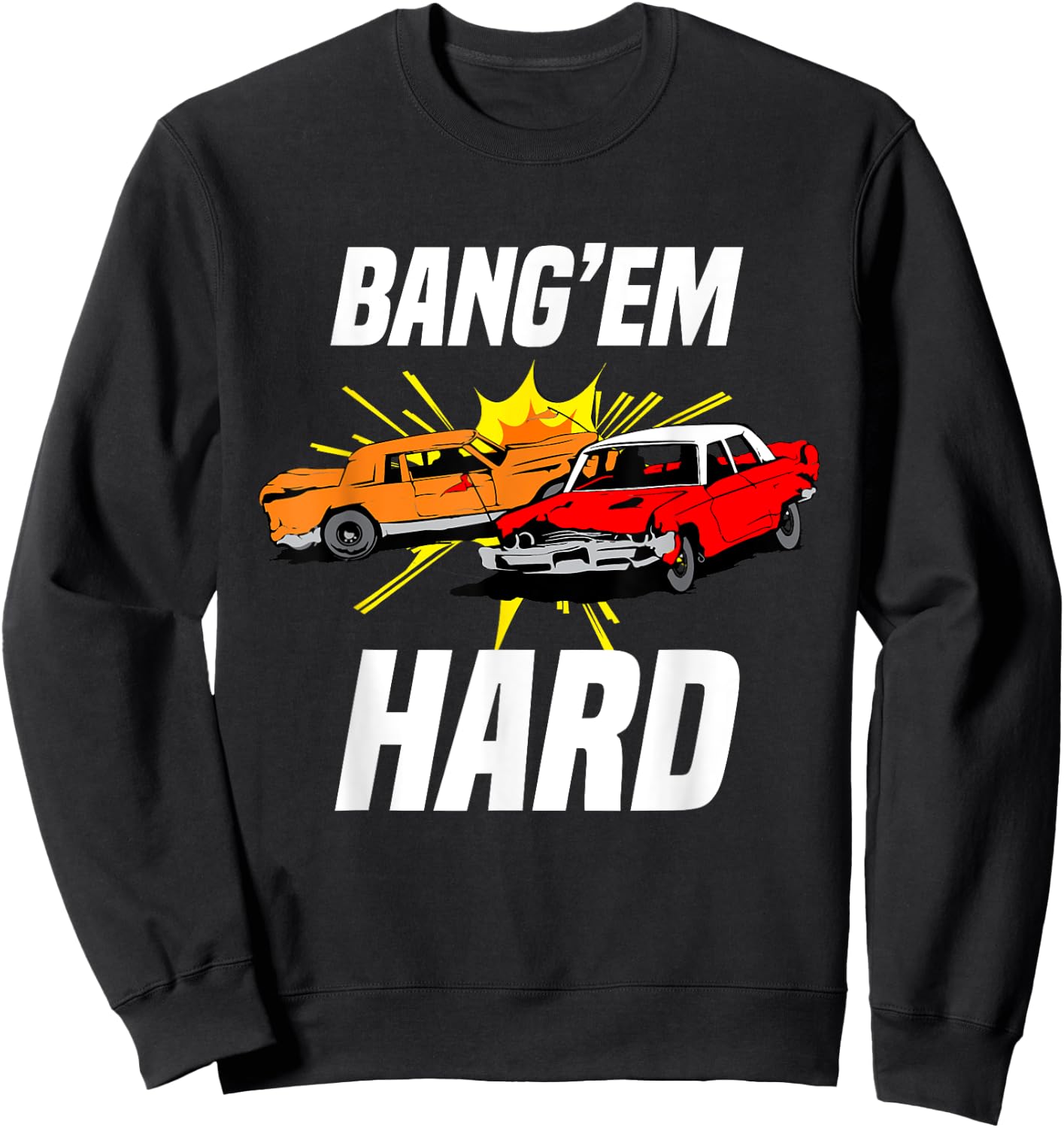 Bang Em Hard Demo Car - Funny Demolition Joke Sweatshirt - Sweatshirt | Black