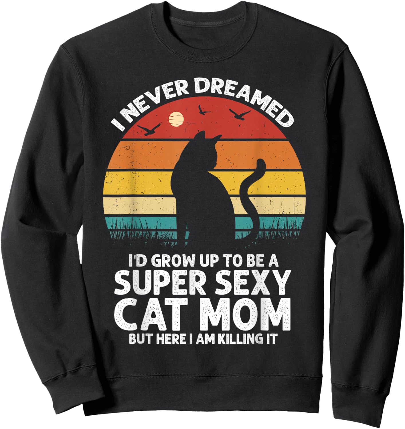 I Never Dreamed I'd Grow Up to be a Super Sexy Cat Mom Funny Women Sweatshirt - Sweatshirt | Black