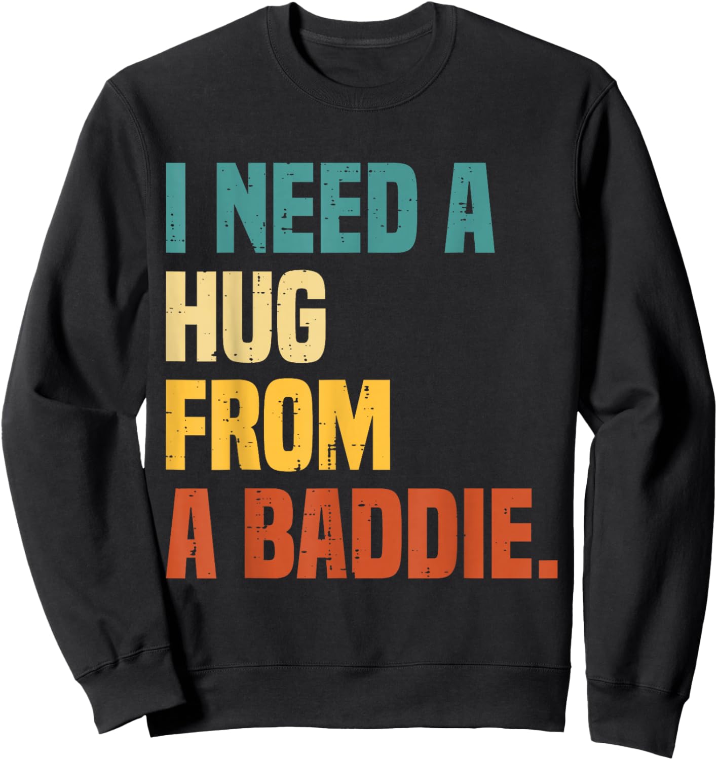 I Need a Hug from A Baddie Sweatshirt - Sweatshirt | Black