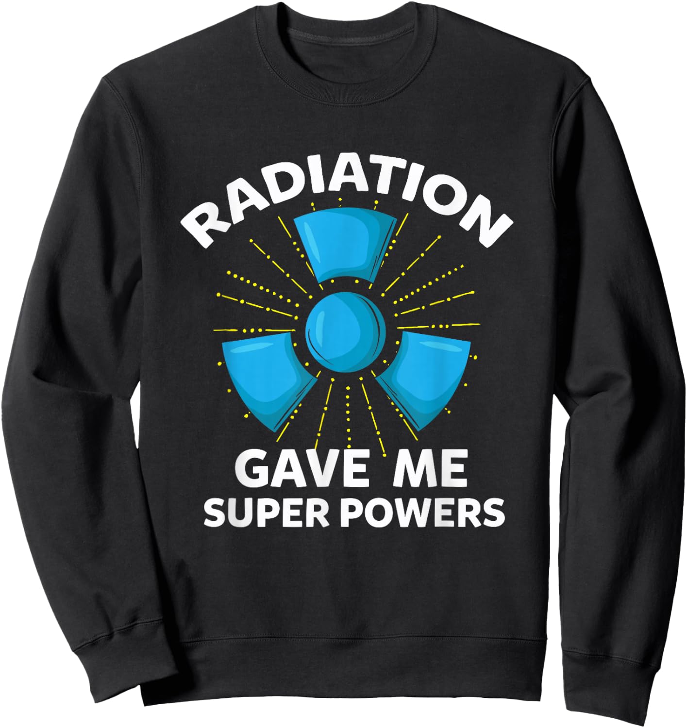 Radiation Gave Me Superpowers Funny Gift Sweatshirt - Sweatshirt | Black