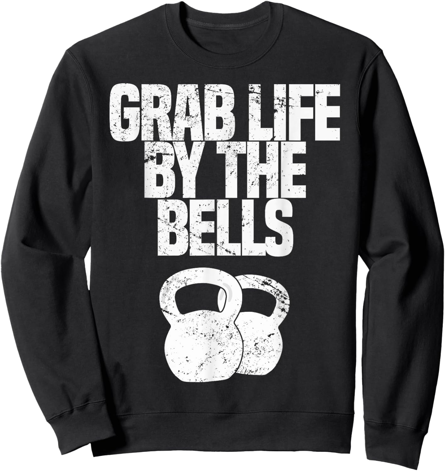 Grab Life By The Bells, Kettlebells Workout Funny Sweatshirt - Sweatshirt | Black