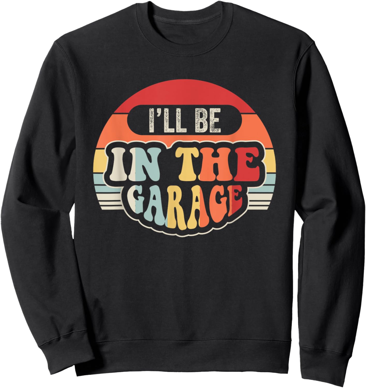 I'll Be In The Garage Retro Vibes Sweatshirt - Sweatshirt | Black