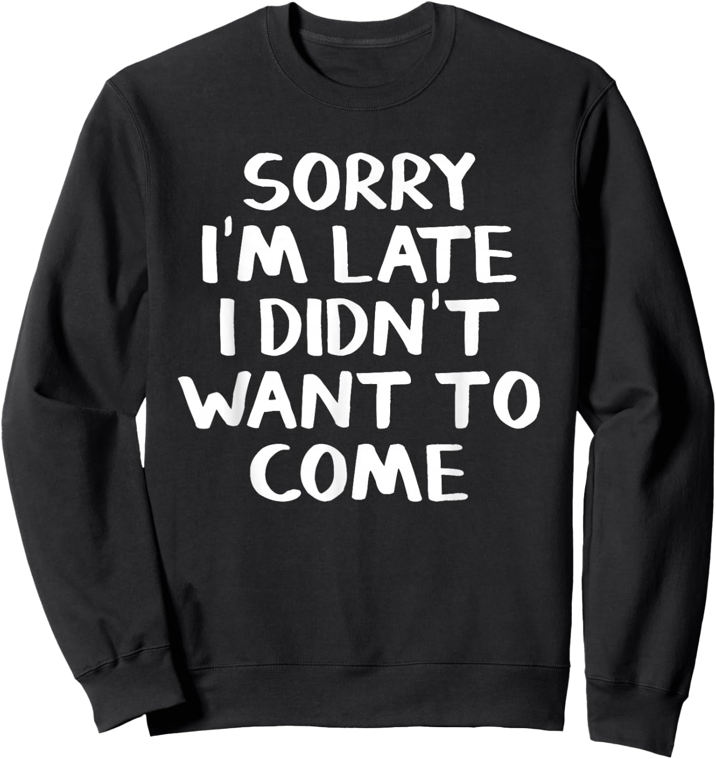 Sorry I'm late I didn't want to come Sweatshirt - Sweatshirt | Black
