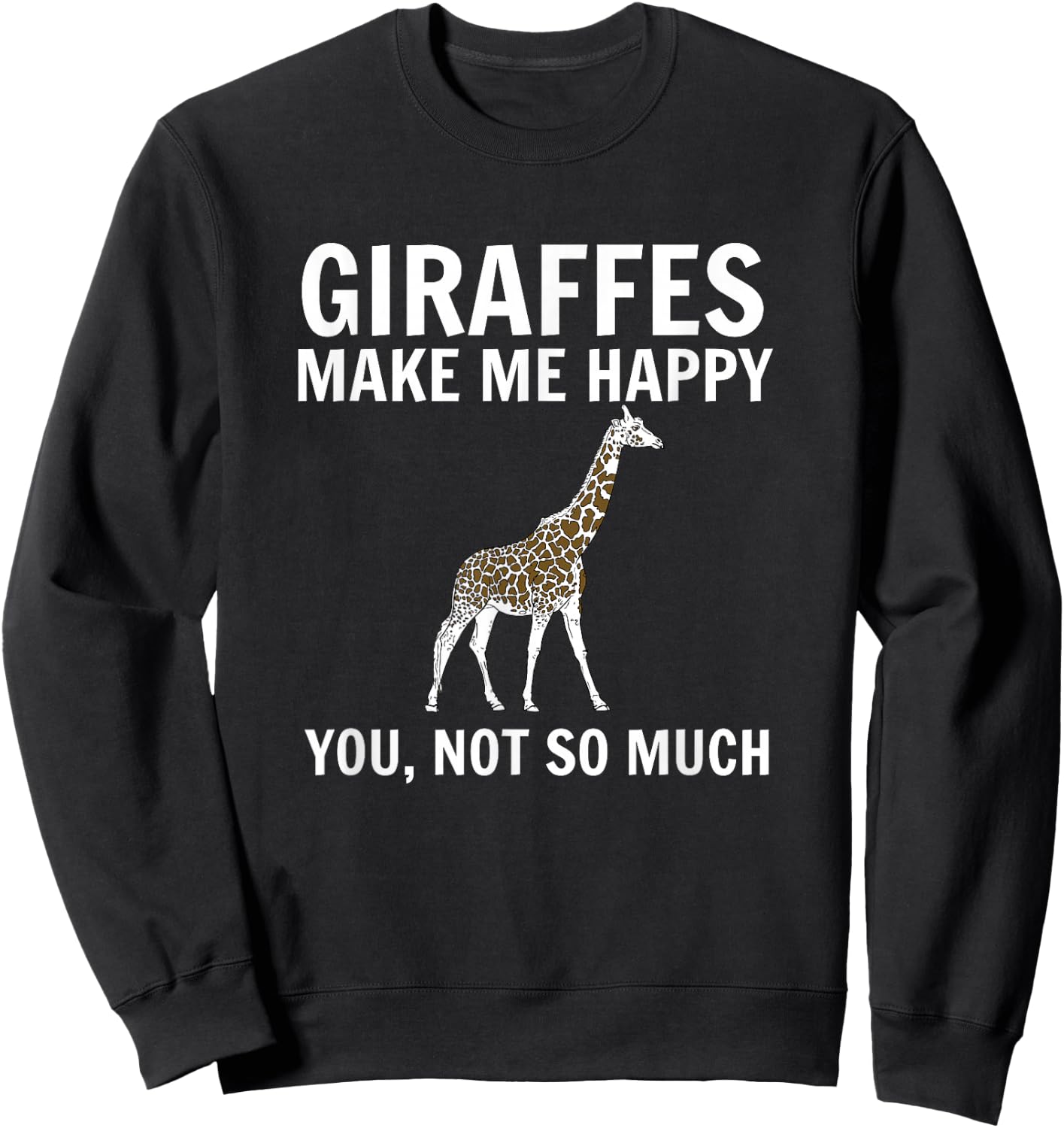 Giraffes Make Me Happy You Not So Much Giraffe Lover Sweatshirt - Sweatshirt | Black