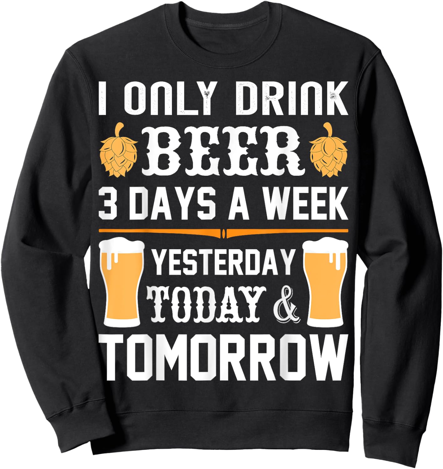 I only drink Beer 3 days a week. Sweatshirt - Sweatshirt | Black