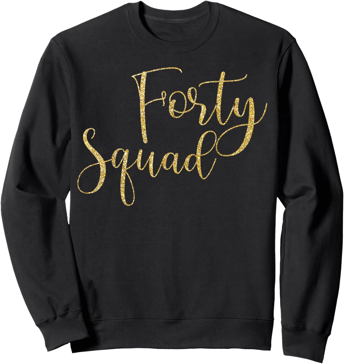 Forty Squad 40th Gold Birthday Party Gifts Sweatshirt - Sweatshirt | Black