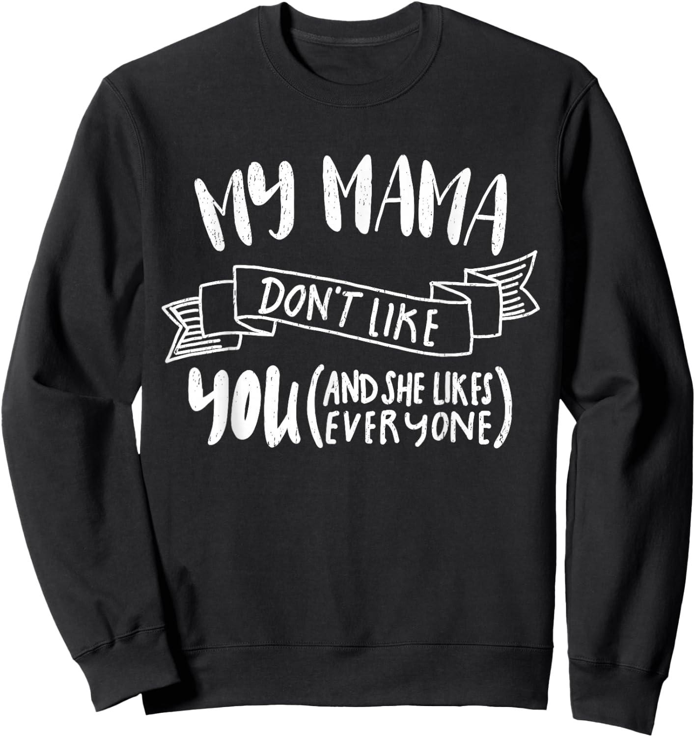 My Mama Dont Like You Shirt Sweatshirt - Sweatshirt | Black