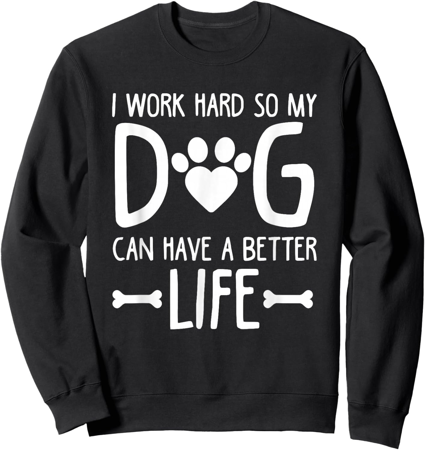 I Work Hard So My Dog Can Have A Better Life Sweatshirt - Sweatshirt | Black