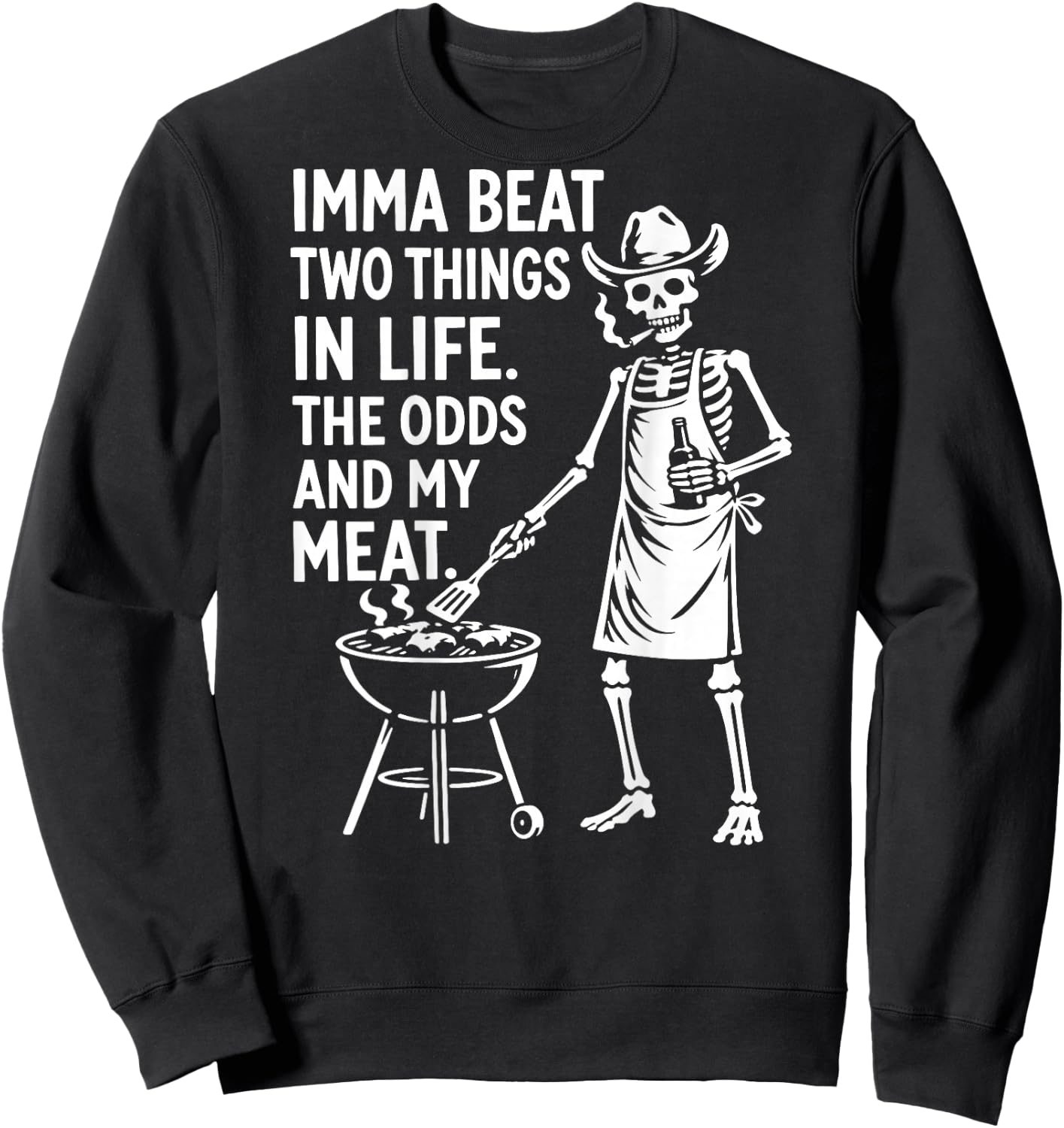 Imma Beat Two Things in Life The Odds and My Meat (On Back) Sweatshirt - Sweatshirt | Black