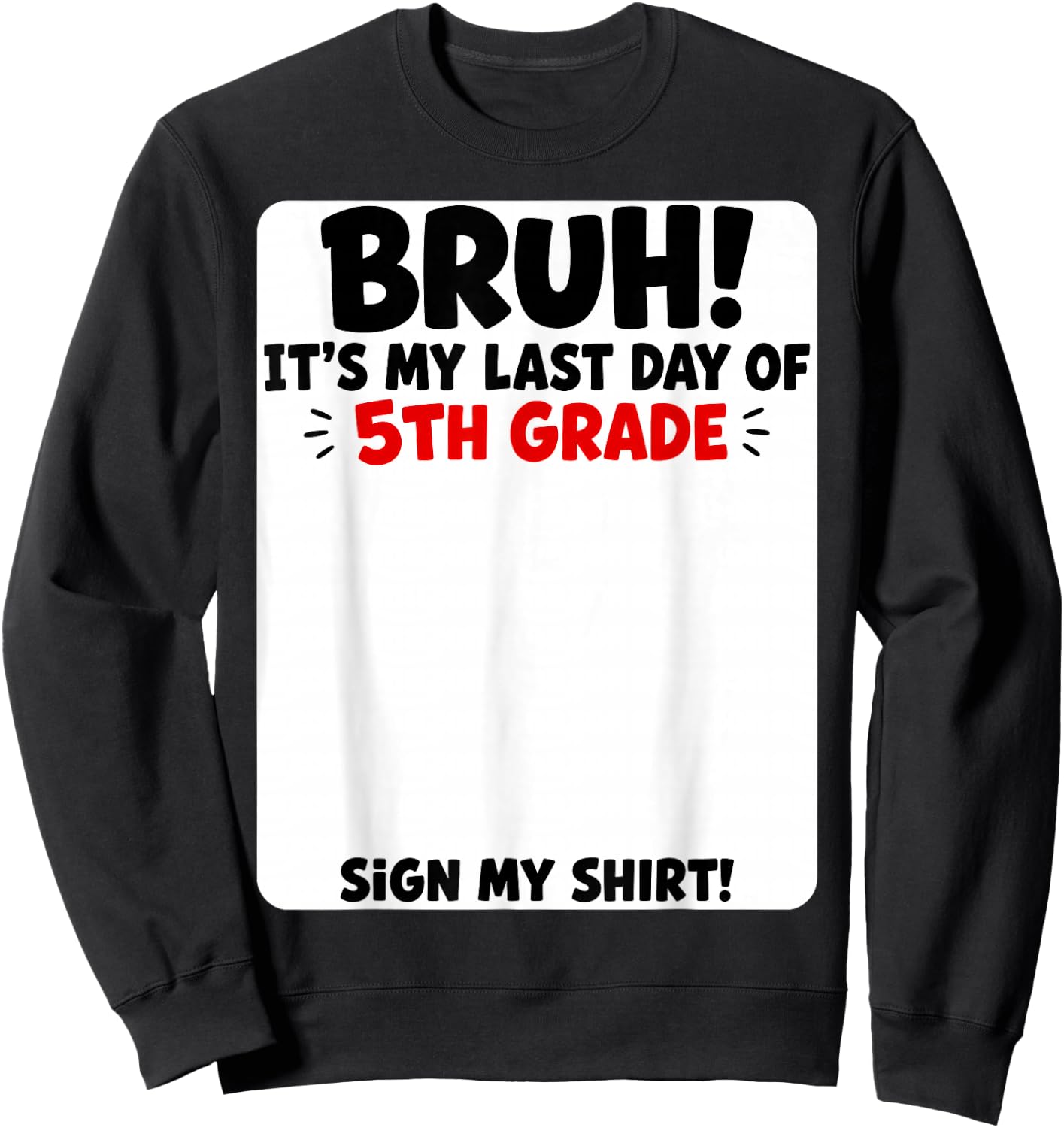 Student Signature Bruh It's My Last Day of 5th Grade Sign My Sweatshirt - Sweatshirt | Black
