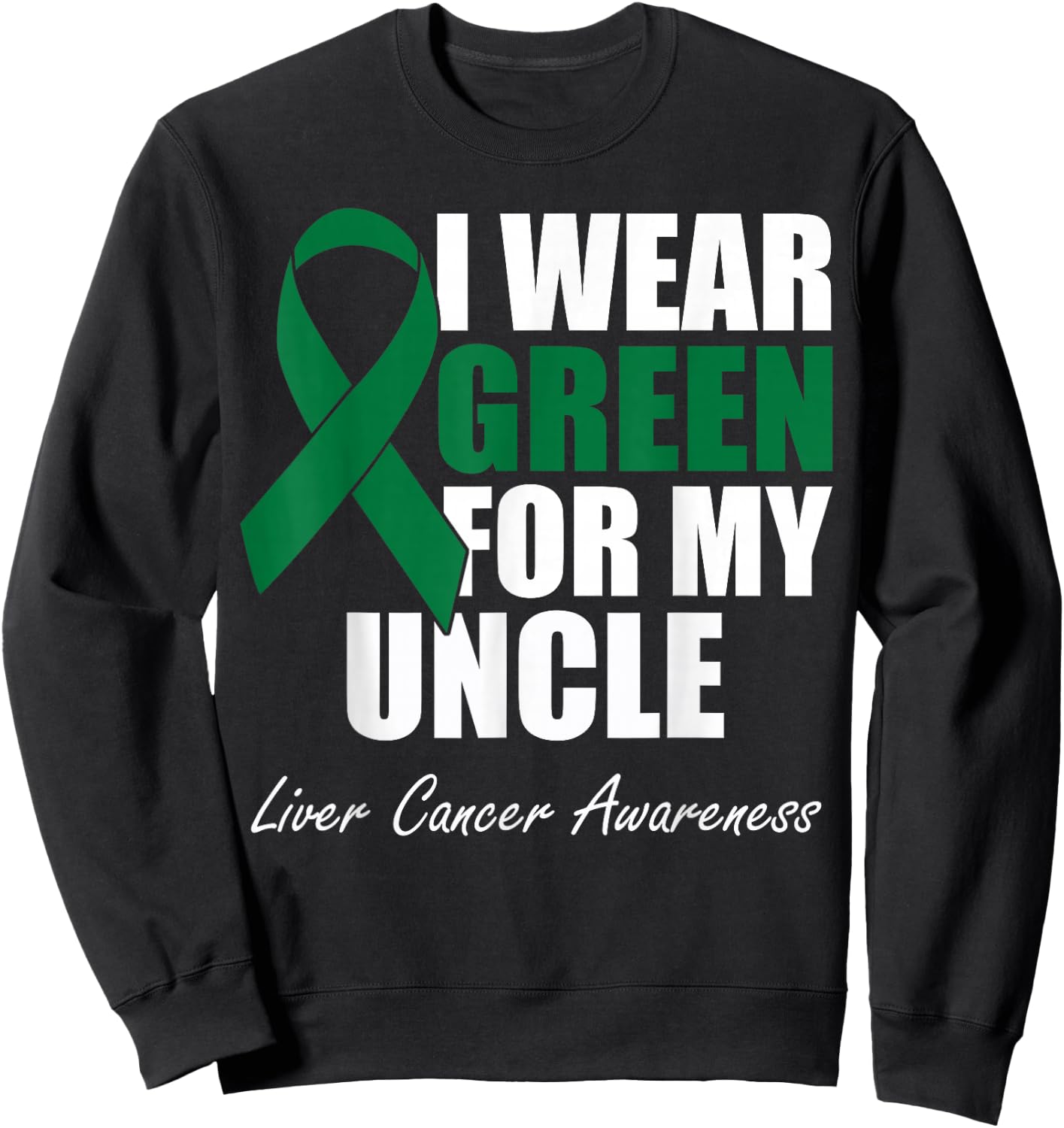 I Wear Green For My Uncle Liver Cancer Awareness Sweatshirt - Sweatshirt | Black