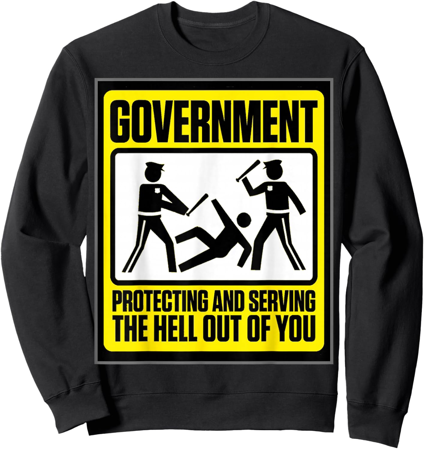 Funny Government Protecting & Serving/Hell Out of.. Sweatshirt - Sweatshirt | Black