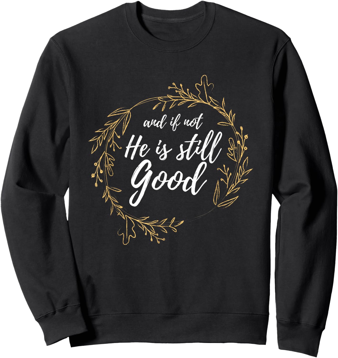 And If Not He Is Still Good Lit Daniel Psalm 3:18 Gift Sweatshirt - Sweatshirt | Black
