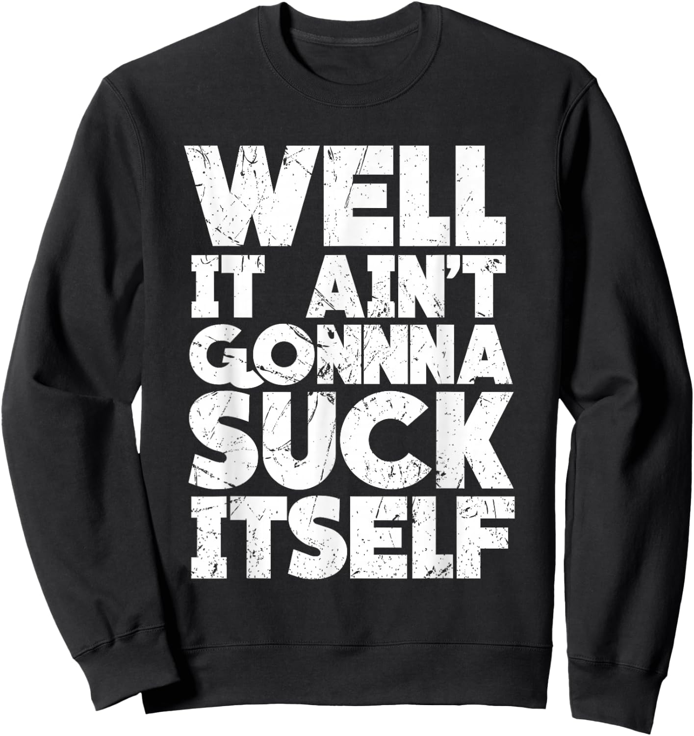 Well It Ain't Gonna Suck Itself Shirt Sweatshirt - Sweatshirt | Black