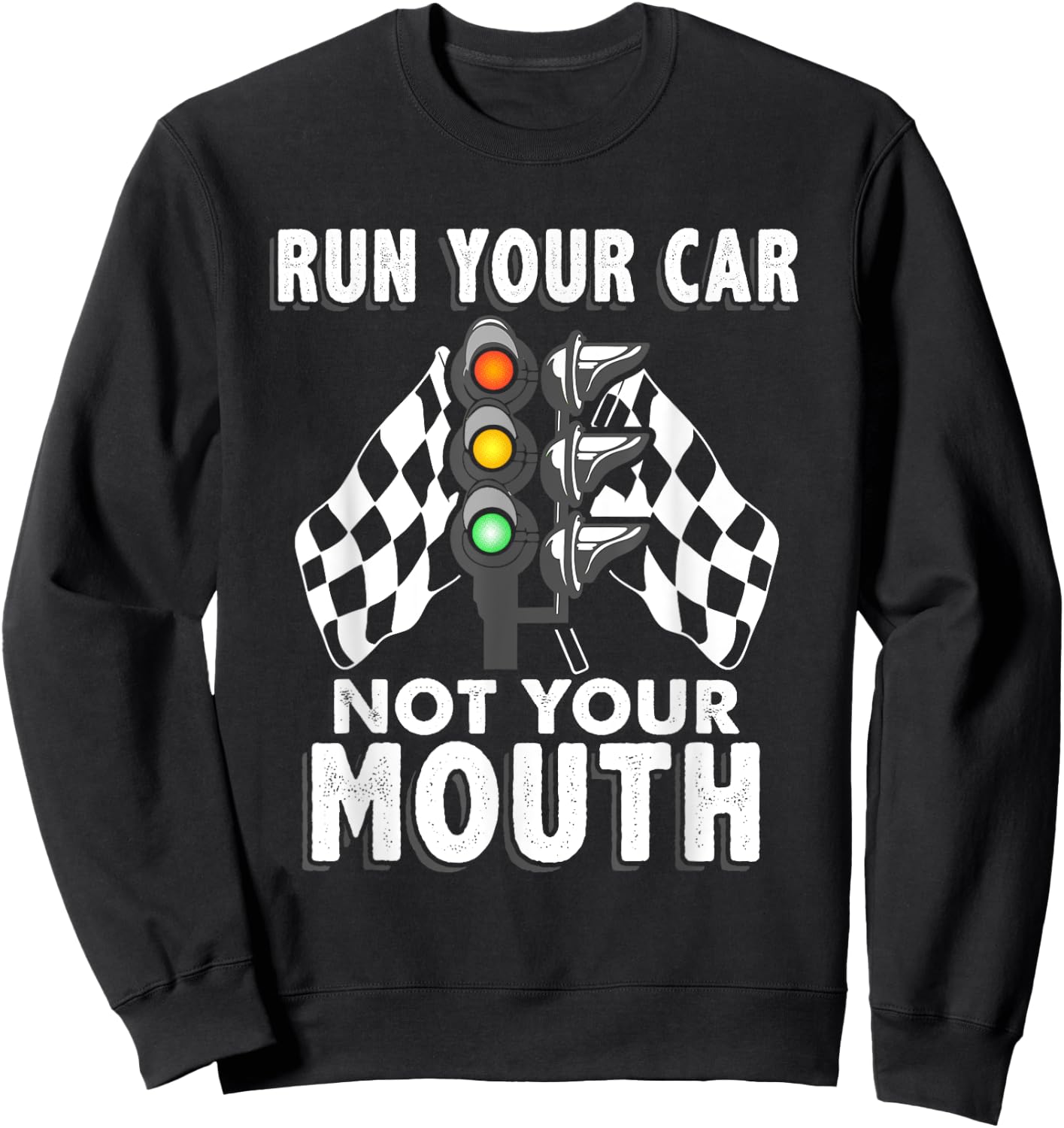 Run Your Car Not Your Mouth T Shirt - Funny Car Racing Sweatshirt - Sweatshirt | Black