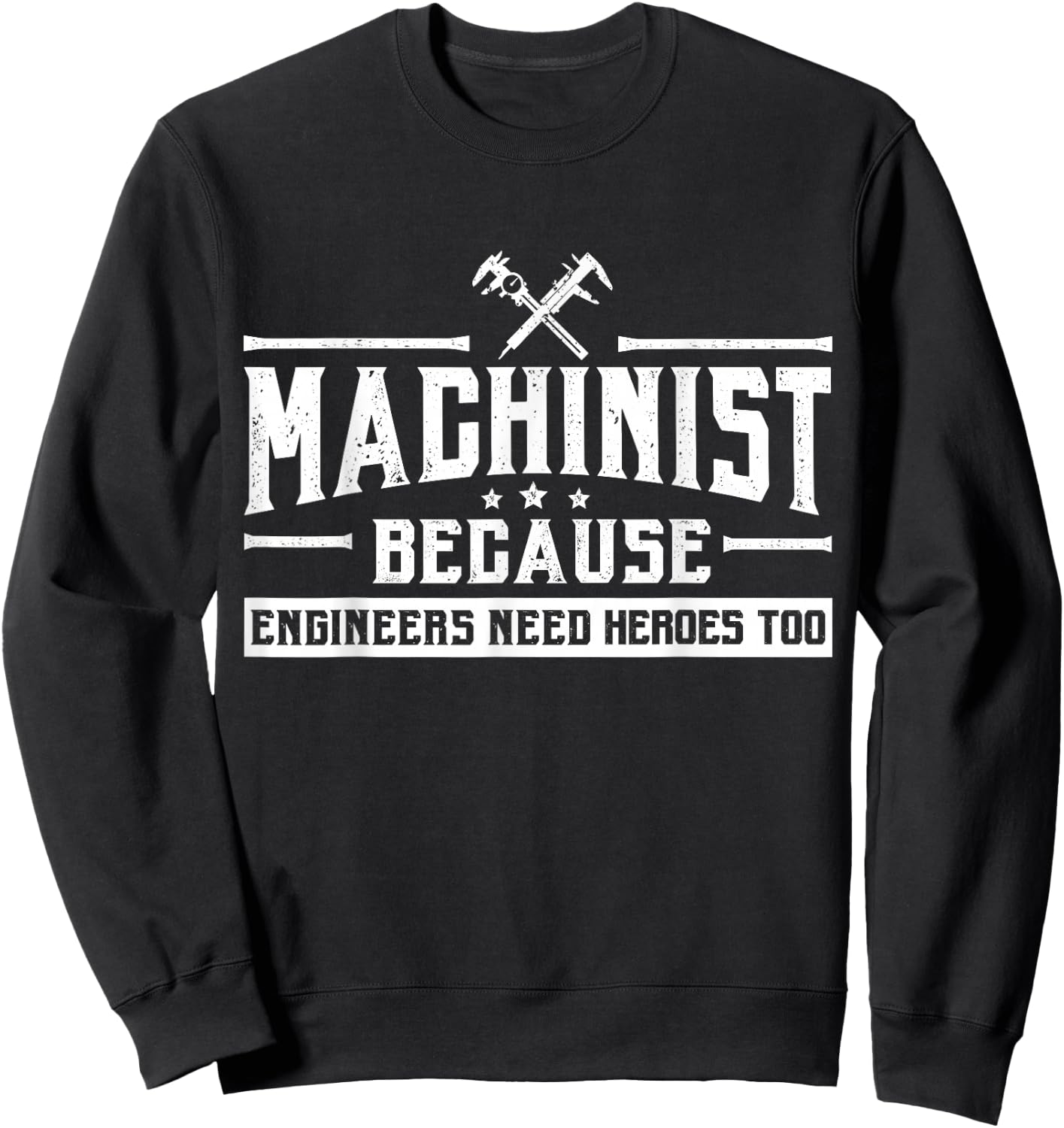 Machinist Because Engineers Need Heroes Too Shirt, Machinist Sweatshirt - Sweatshirt | Black