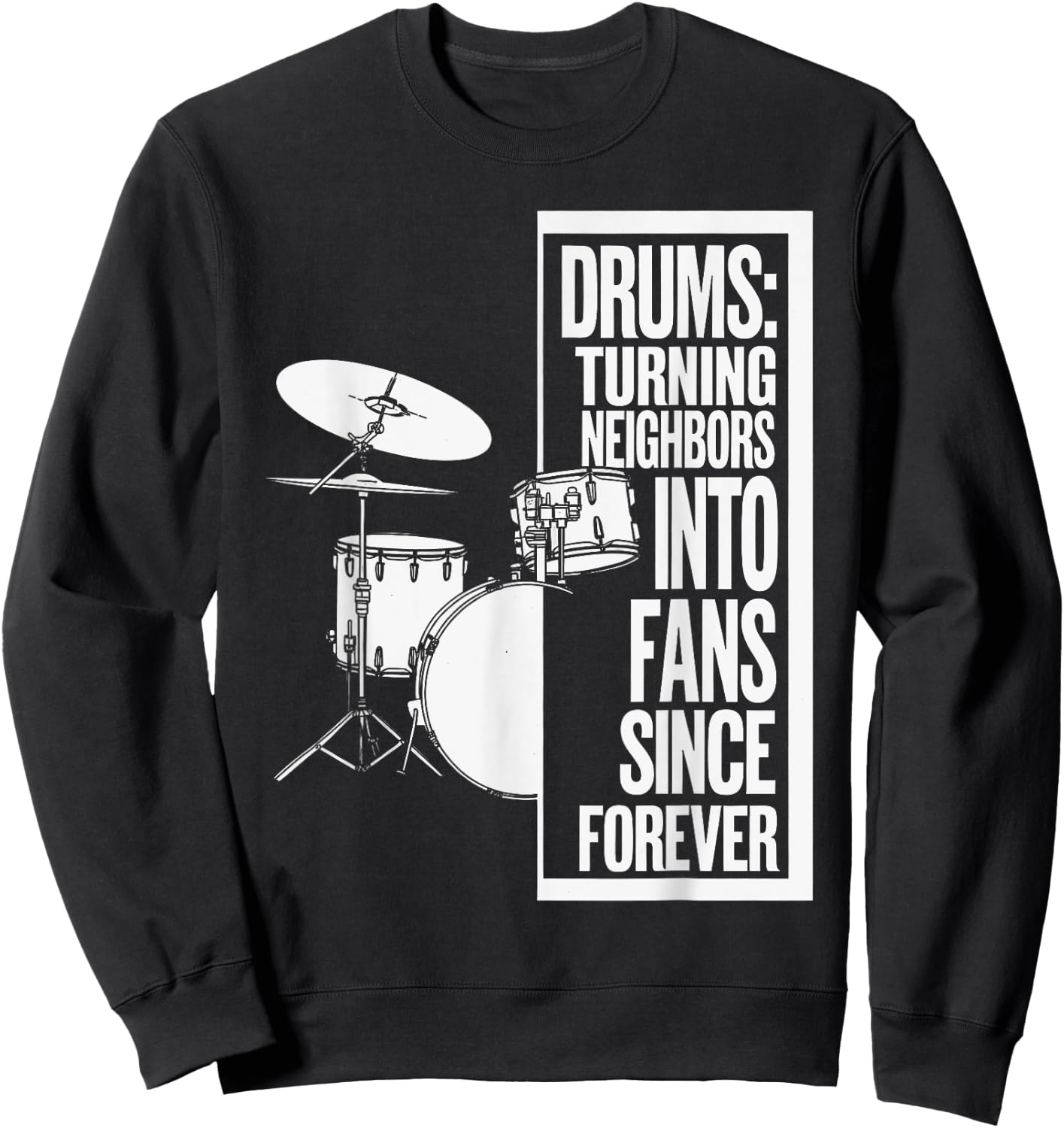 Drums Turning Neighbors Into Fans Funny Drummer Sweatshirt - Sweatshirt | Black