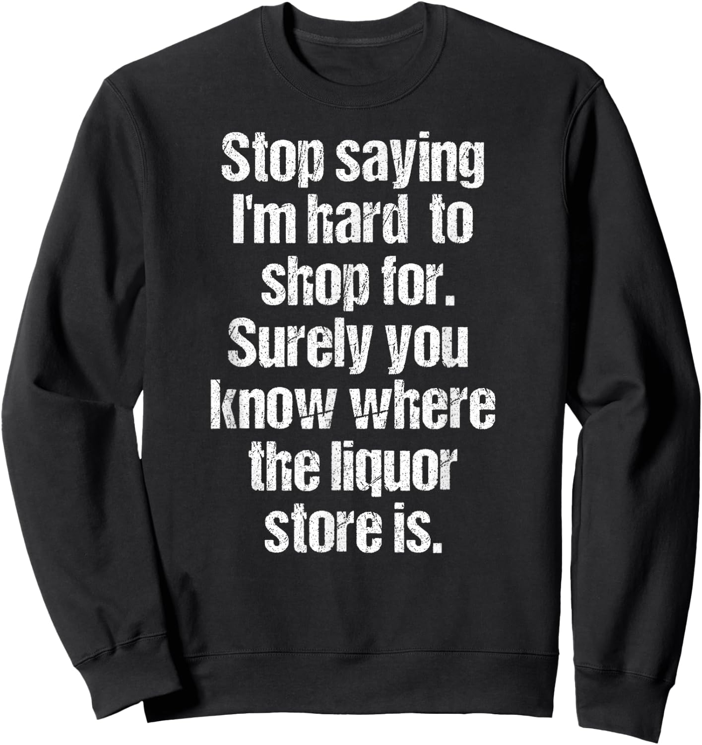 Funny Drinking Shirts Stop Saying I'm Hard to Shop For Liquor Store Black 3XL Men's Sweatshirt - Sweatshirt | Black