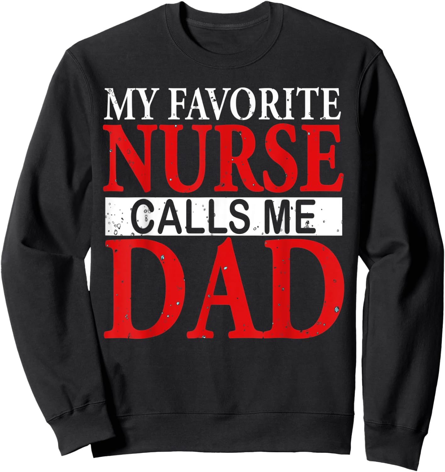 My Favorite Nurse Calls Me Dad Funny Fathers Day Gift Sweatshirt - Sweatshirt | Black