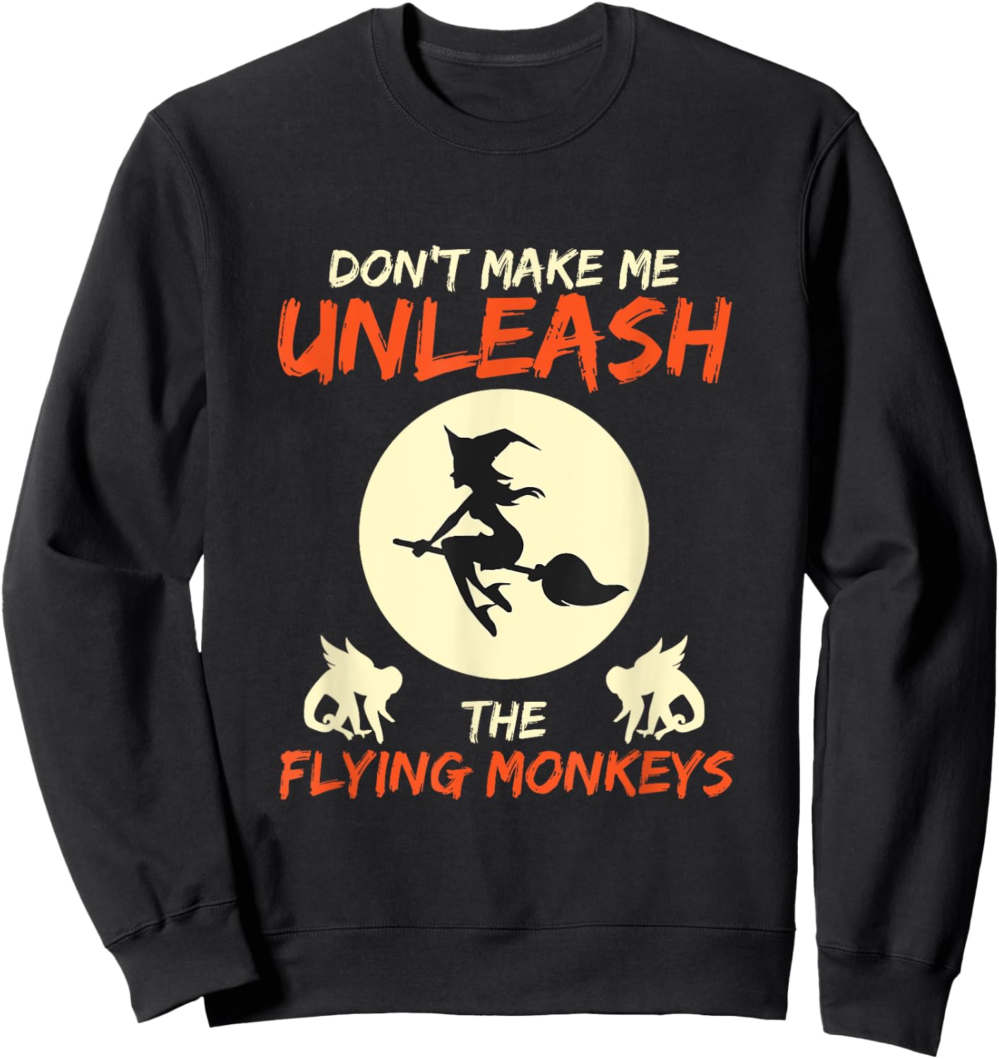 Don't Make Me Unleash The Flying Monkeys Halloween Gift Sweatshirt - Sweatshirt | Black