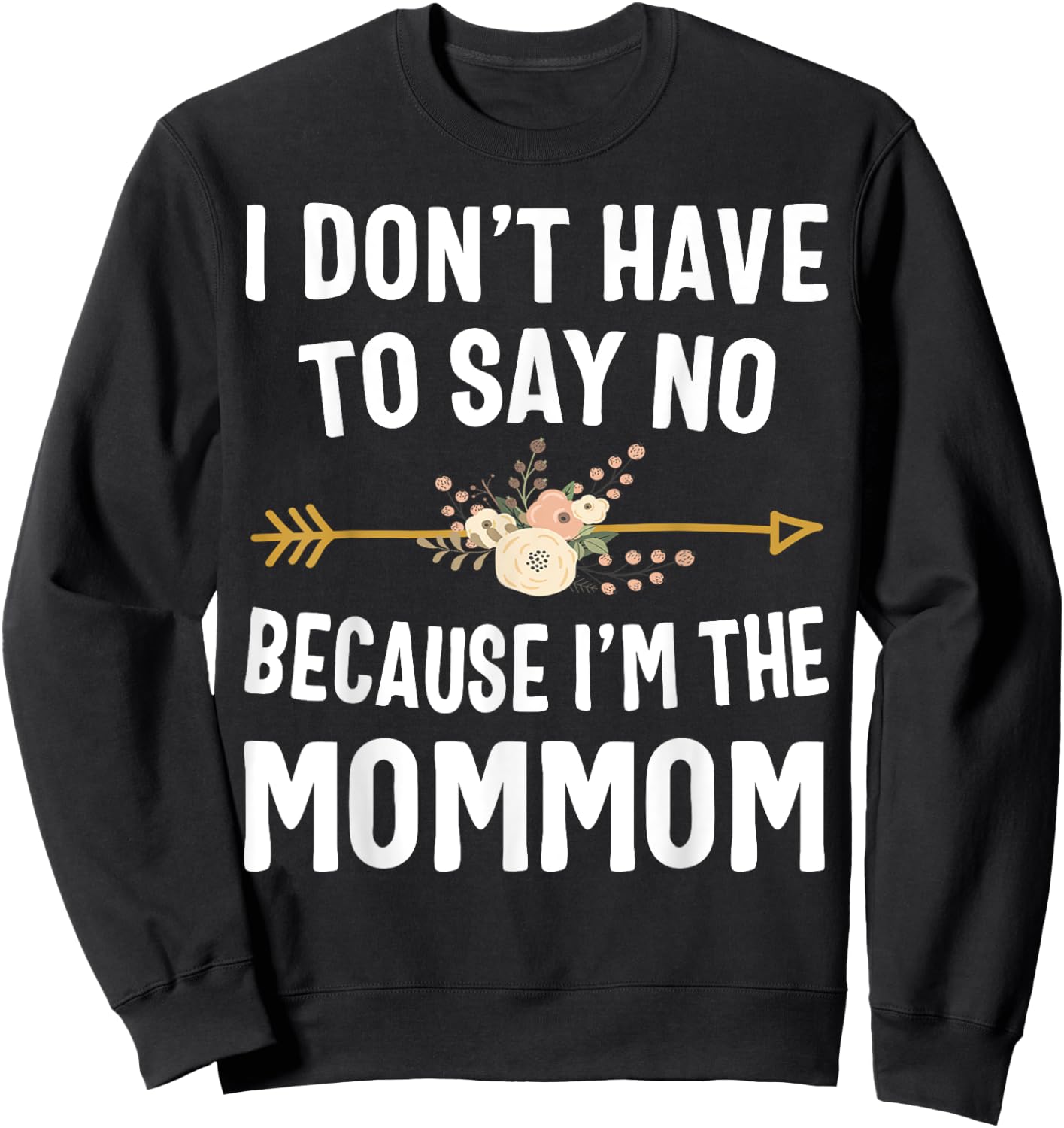 I Don't Have To Say No Because I'm The Mommom Mothers Day Sweatshirt - Sweatshirt | Black