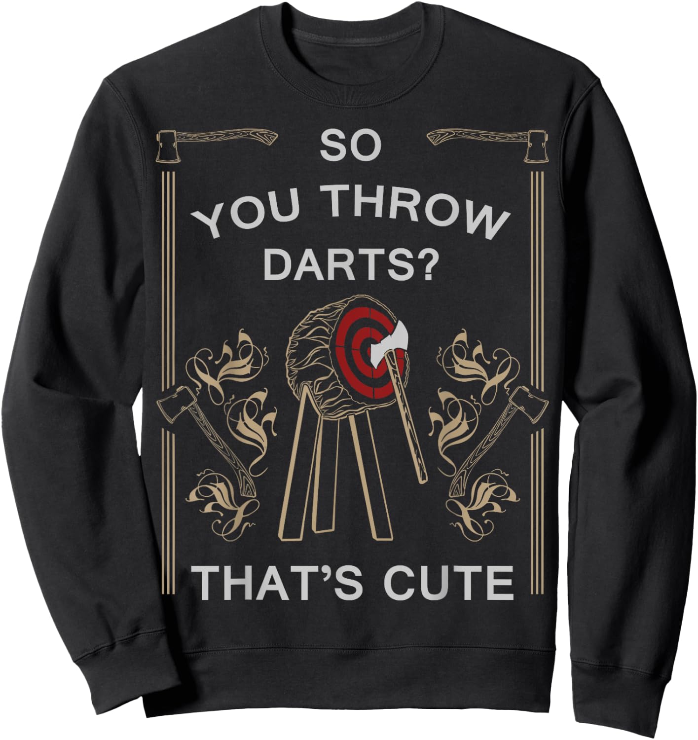 Axe Throwing - You Throw Darts? Thats Cute Shirt Sweatshirt - Sweatshirt | Black