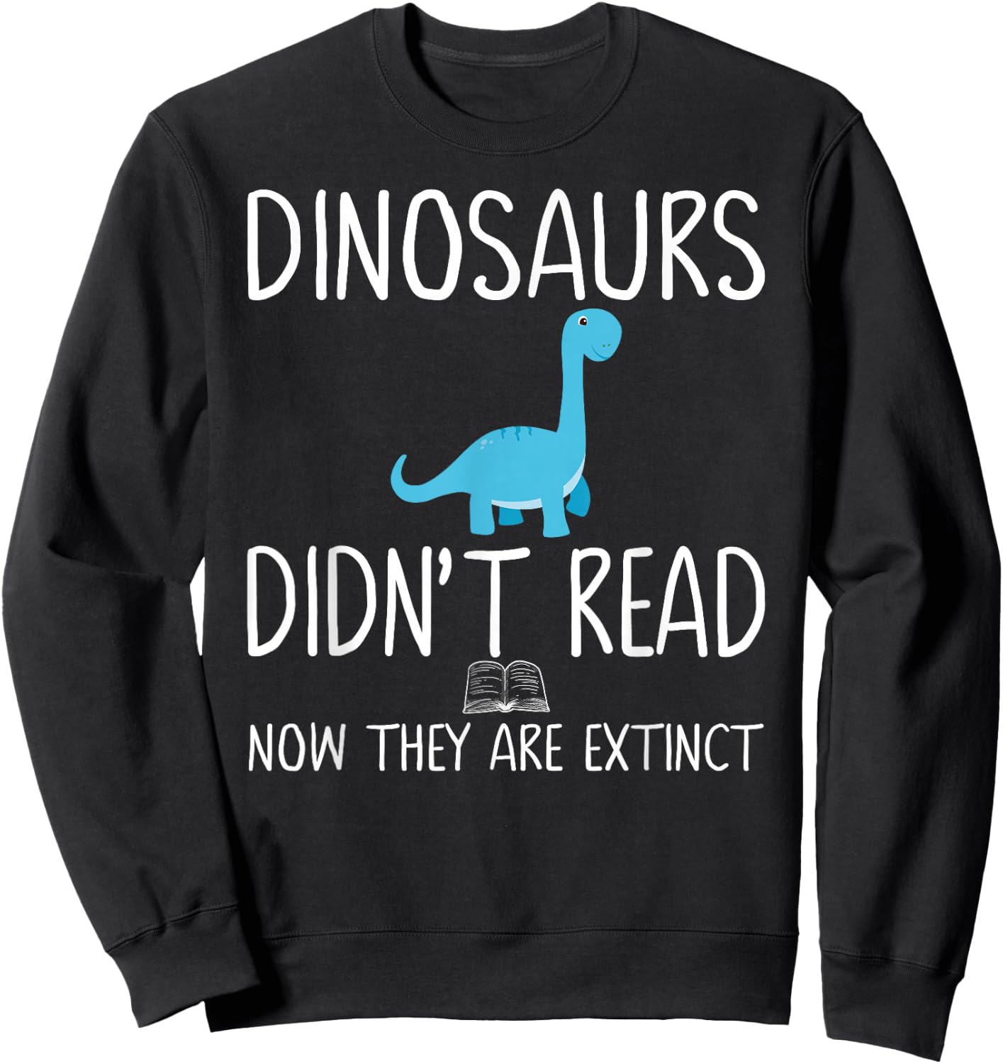 Dinosaurs Didn't Read Now They Are Extinct Teacher Educator Sweatshirt - Sweatshirt | Black