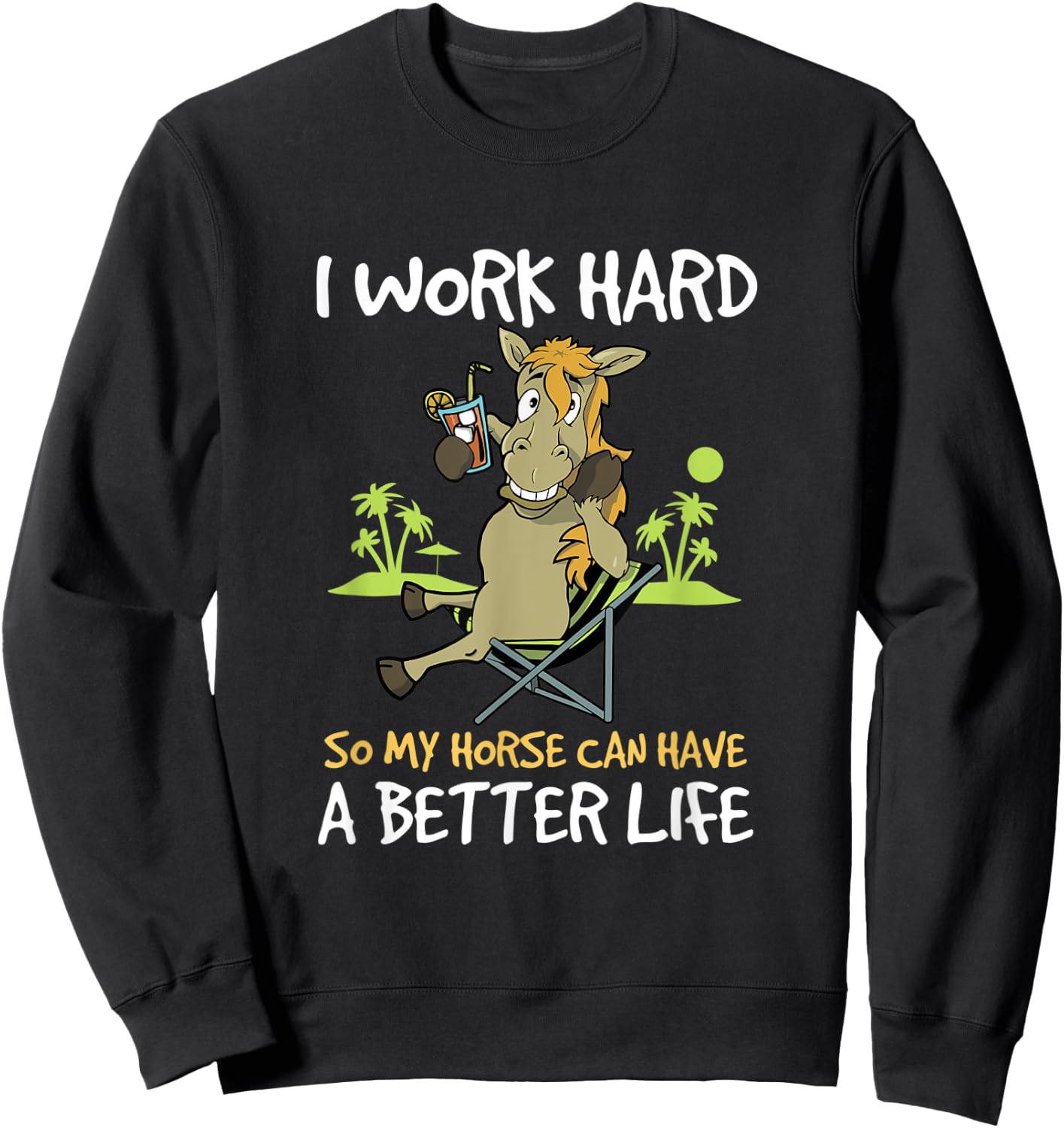 I Work Hard So My Horse Can Have A Better Life Funny Horse Sweatshirt - Sweatshirt | Black
