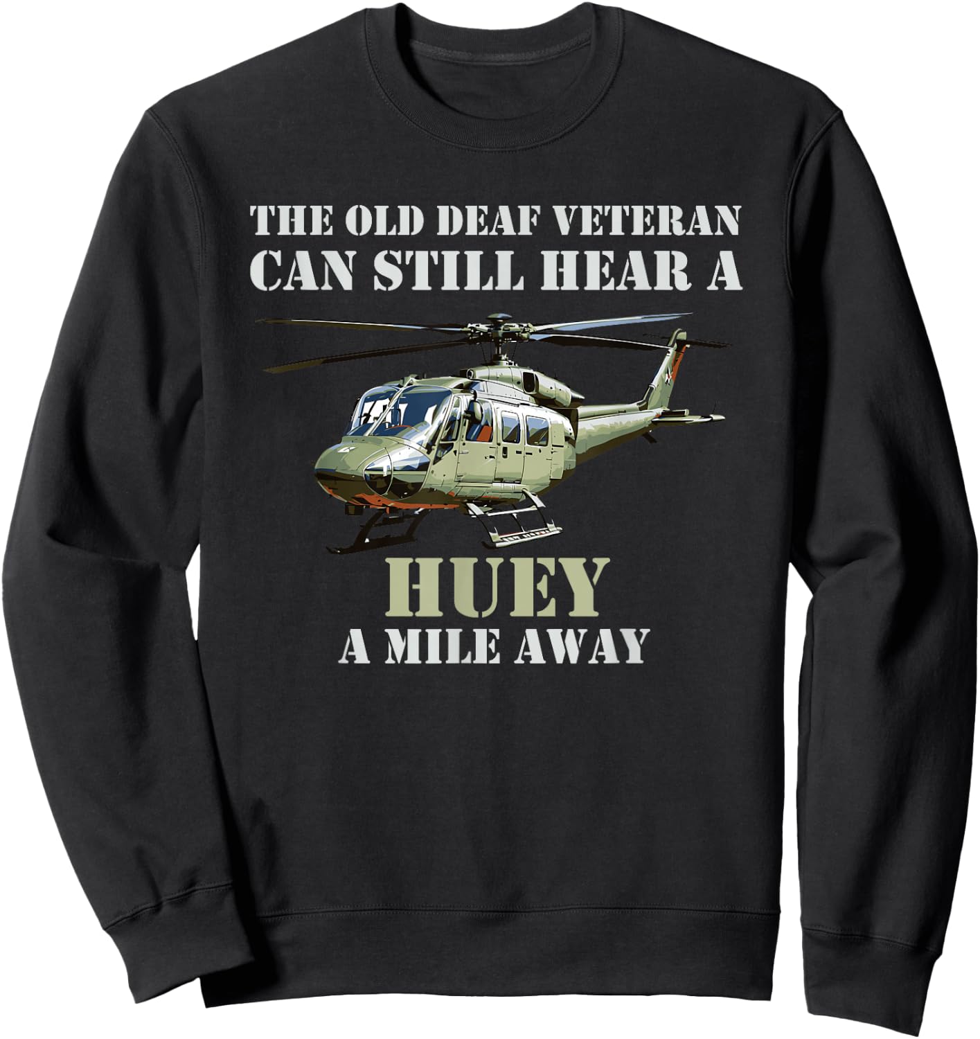 The Old Deaf Veteran Can Still Hear A Huey Sweatshirt - Sweatshirt | Black