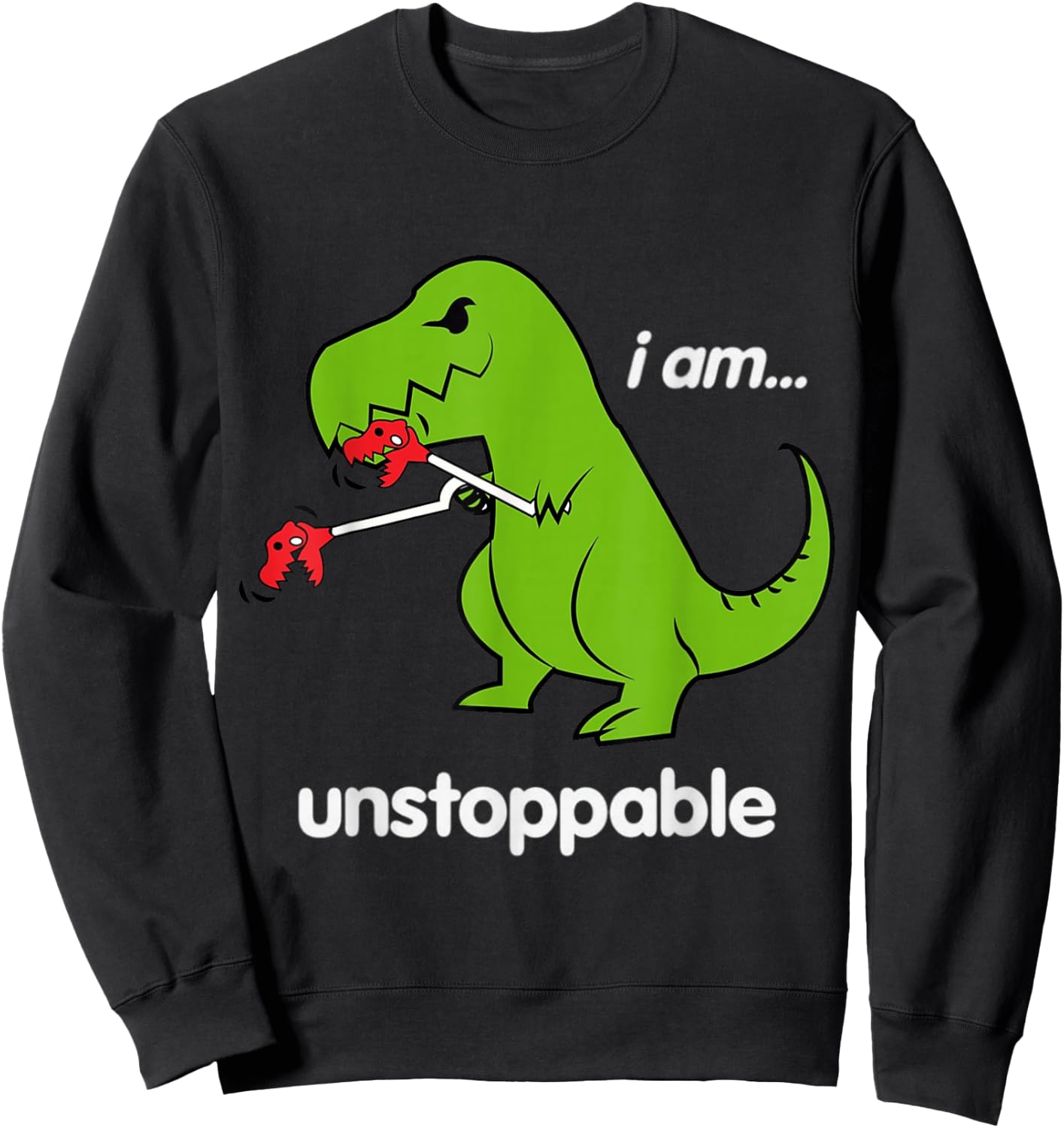 I am Unstoppable T-Rex Dinosaur Dino Cool Cute Humor Funny Sweatshirt - Sweatshirt | Black