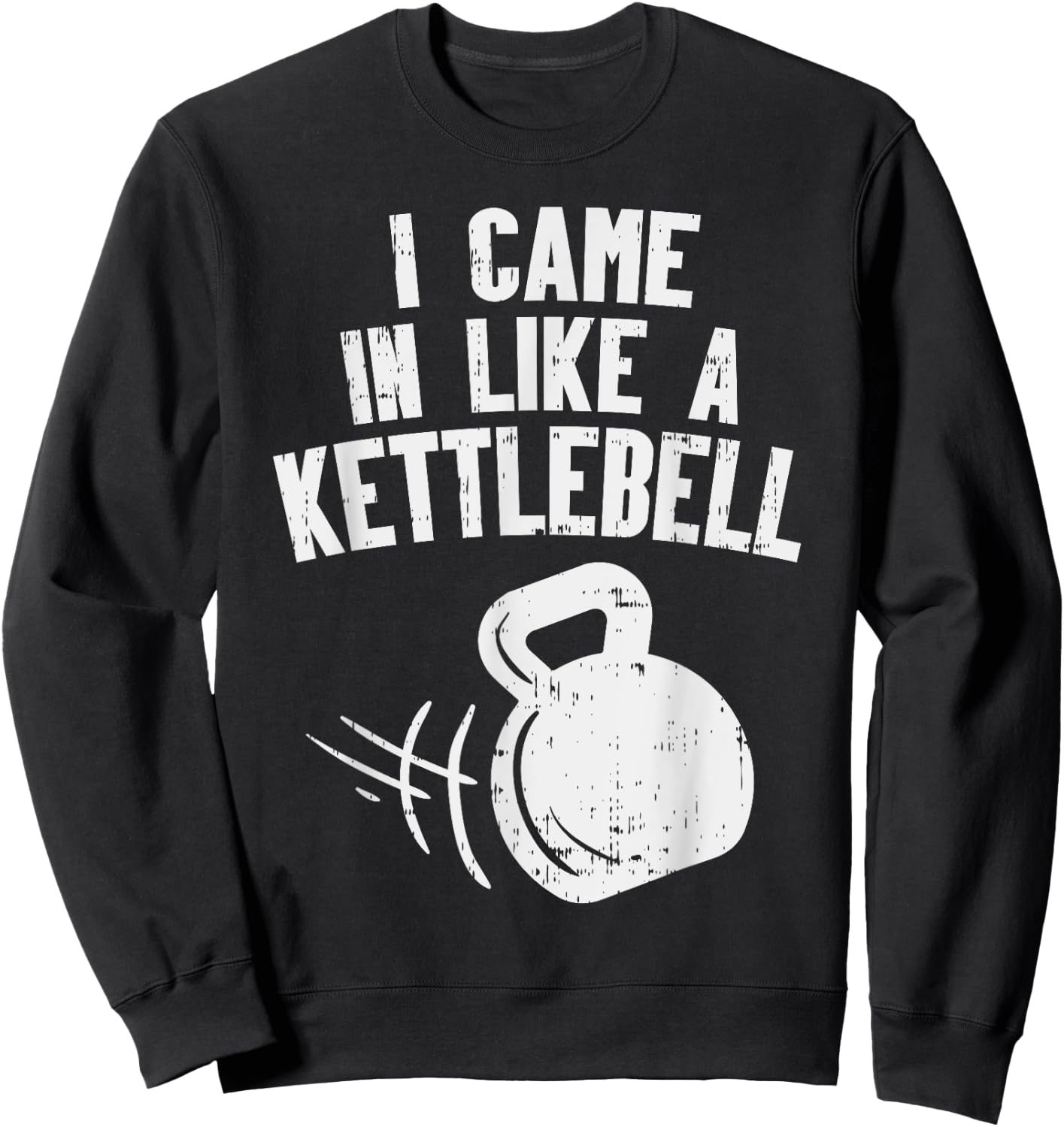 I Came In Like A Kettlebell Fitness Funny Workout Gym Muscle Sweatshirt - Sweatshirt | Black