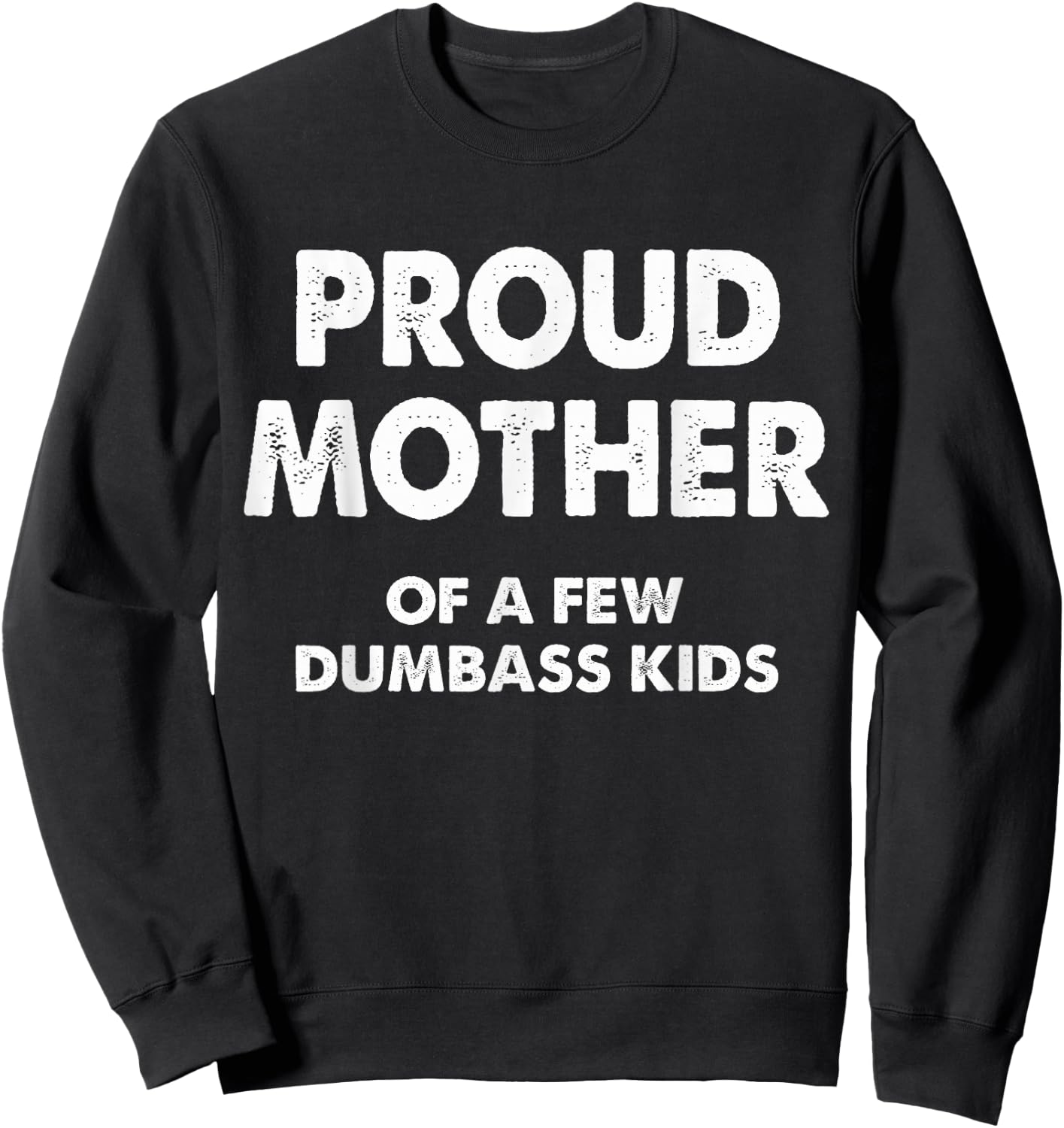 Proud Mother Of A Few Dumbass Kids Sweatshirt - Sweatshirt | Black