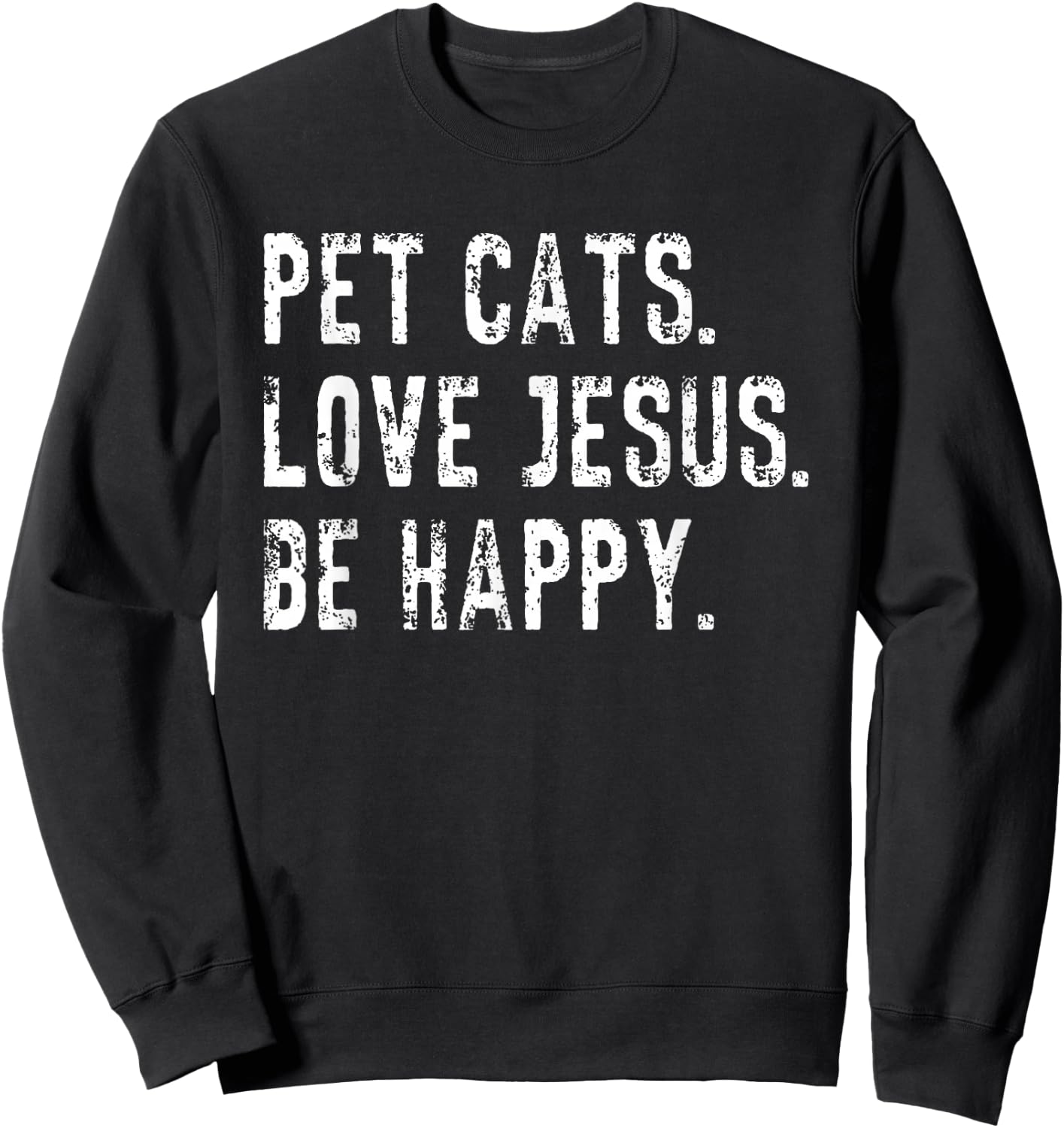 Pet Cats Love Jesus Be Happy Christian Funny Saying Quote Sweatshirt - Sweatshirt | Black
