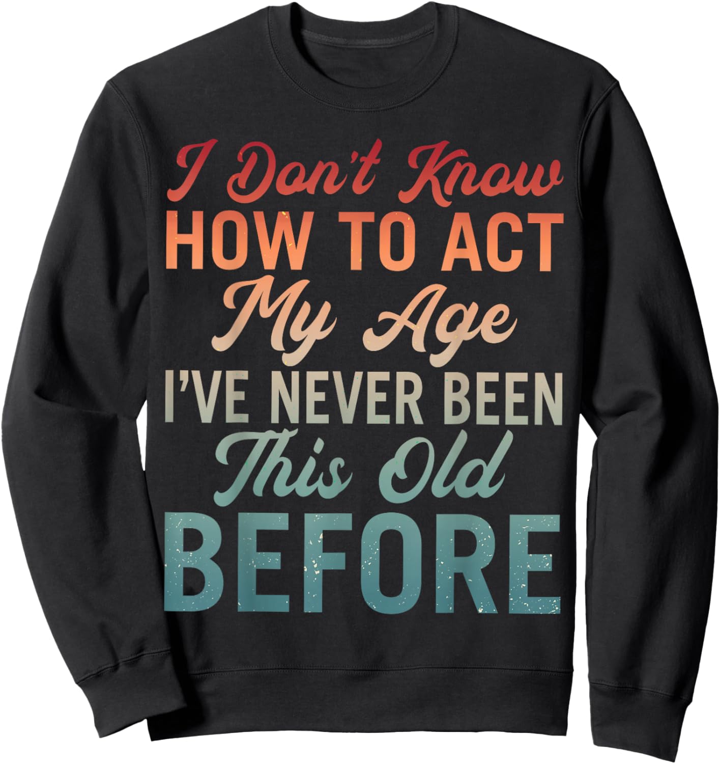 Vintage Older Age I Dont Know How to Act My Age Old Man Sweatshirt - Sweatshirt | Black