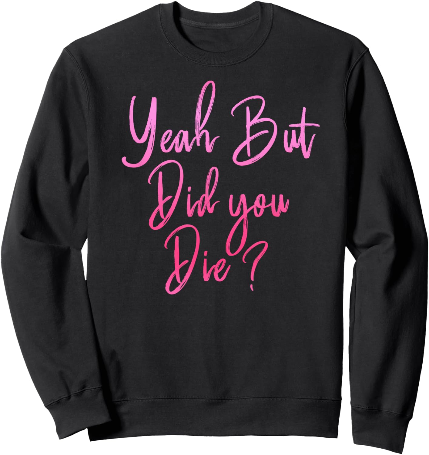Yeah But Did You Die? Funny Gym Fitness Workout Sweatshirt - Sweatshirt | Black