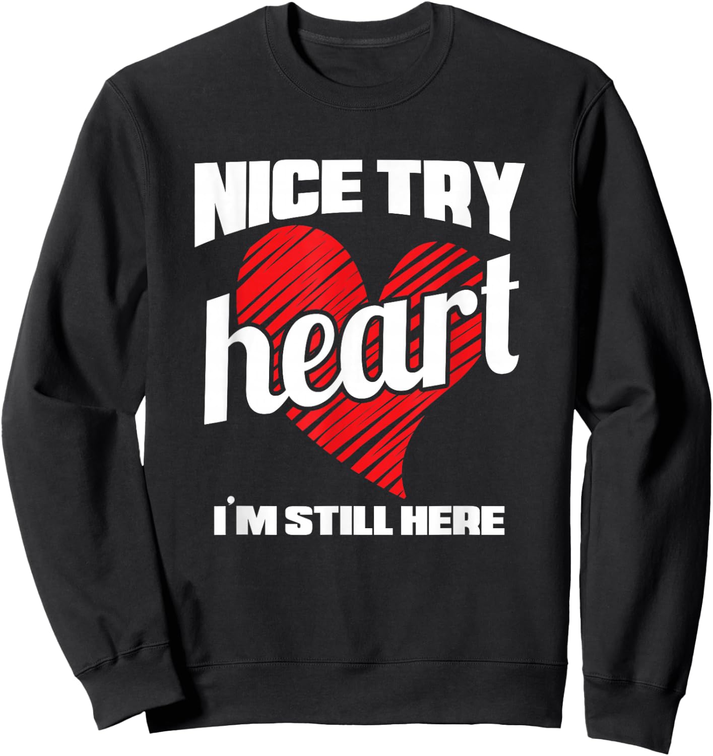 Heart Attack Survivor Nice Try Heart I'm Still Here Sweatshirt - Sweatshirt | Black