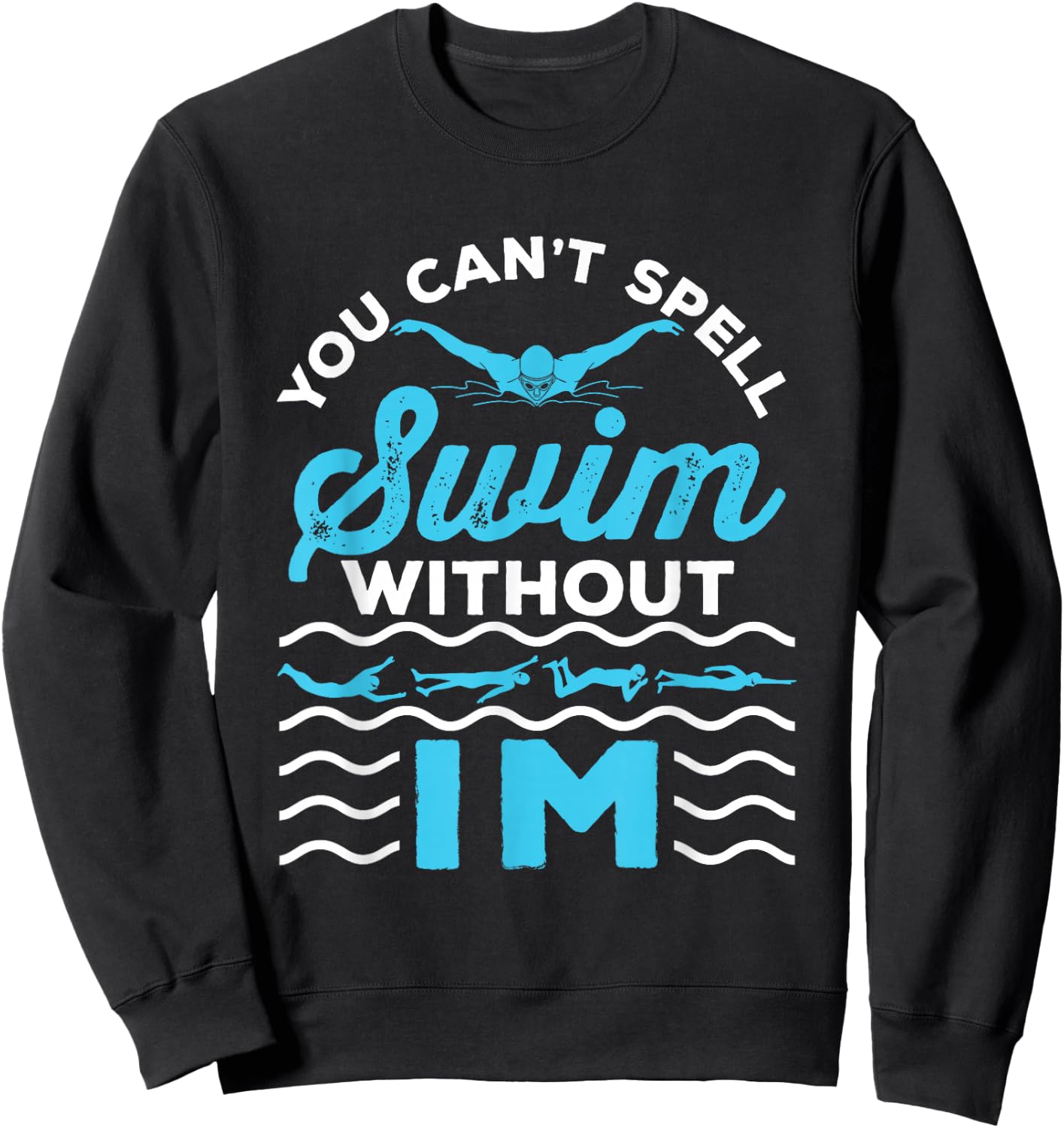 You Can't Spell Swim Without IM - Swimmer Swimming Medley Sweatshirt - Sweatshirt | Black
