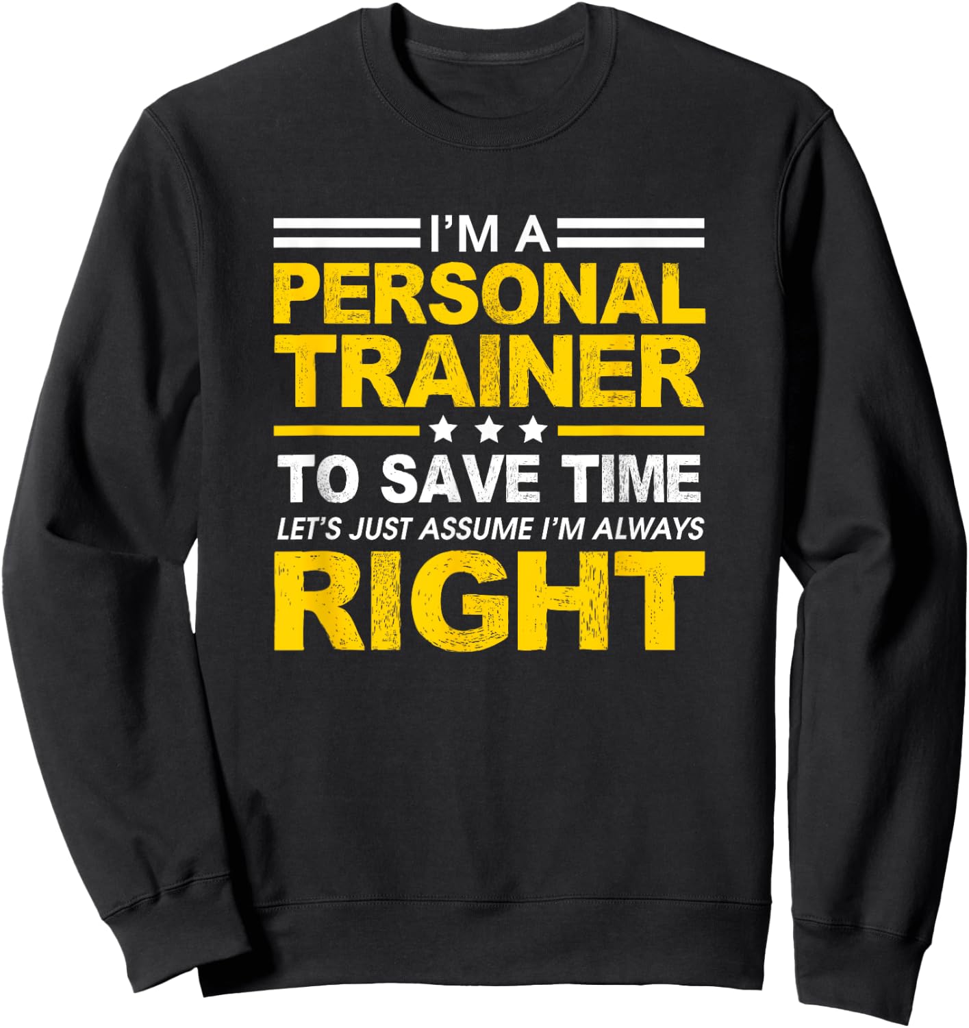 I'm A Personal Trainer... Let's Just Assume I'm Always Right Sweatshirt - Sweatshirt | Black