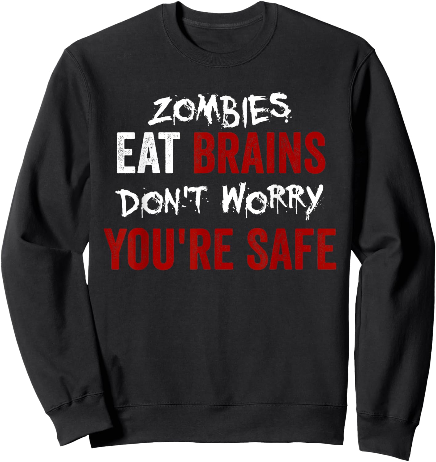 Zombies Eat Brains, Don't Worry You're Safe Funny Sarcastic Sweatshirt - Sweatshirt | Black