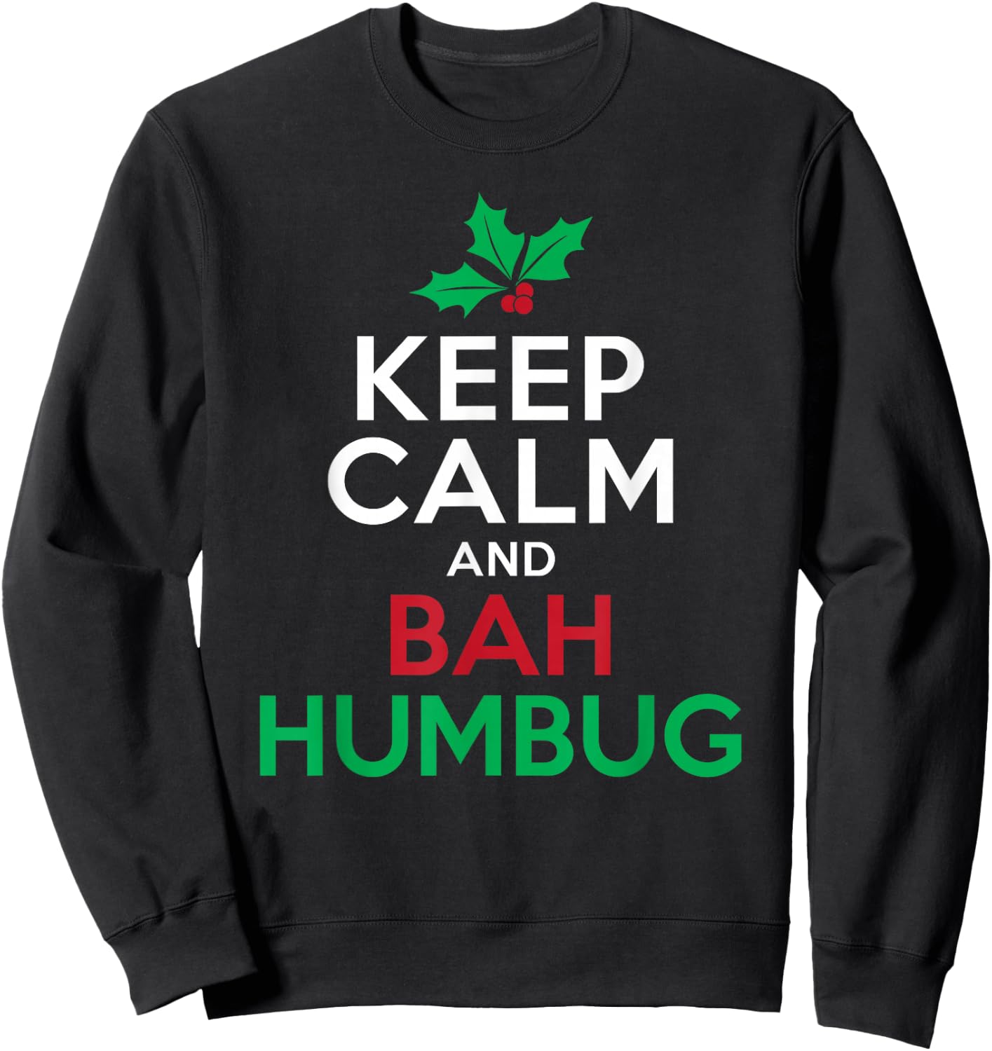 Keep Calm And Bah Humbug Mistletoe Scrooge Grumpy Sweatshirt - Sweatshirt | Black