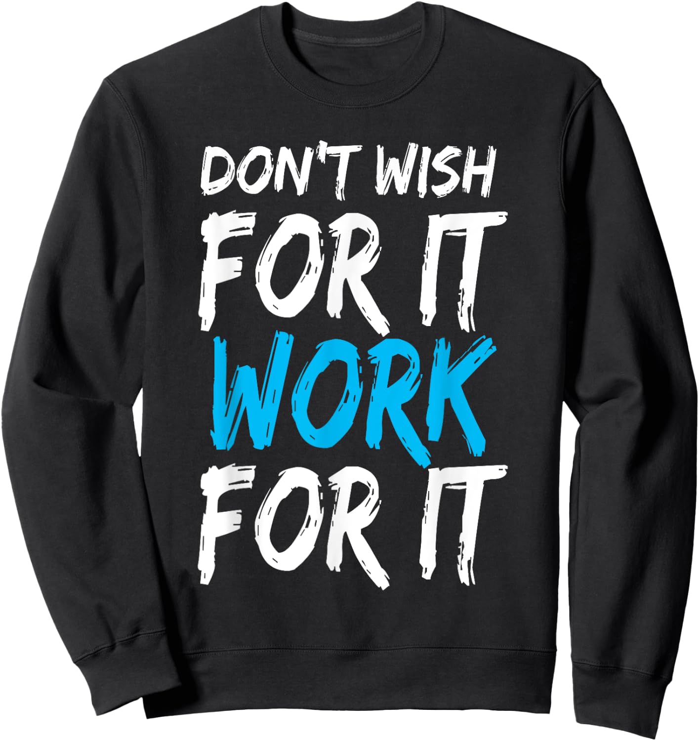 Don't Wish for It Work for It Shirt Sweatshirt - Sweatshirt | Black