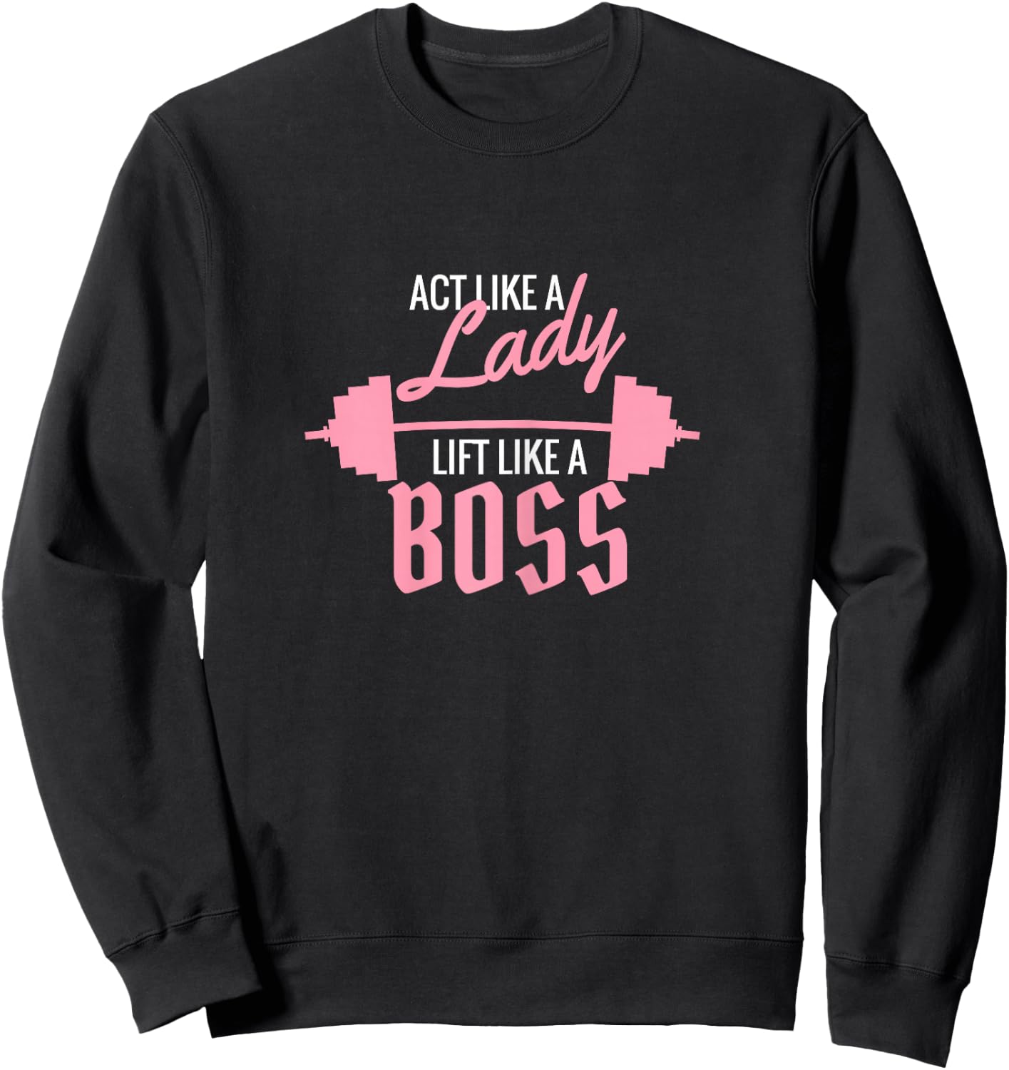 Act Like a Lady Lift Like a Boss Sweatshirt - Sweatshirt | Black