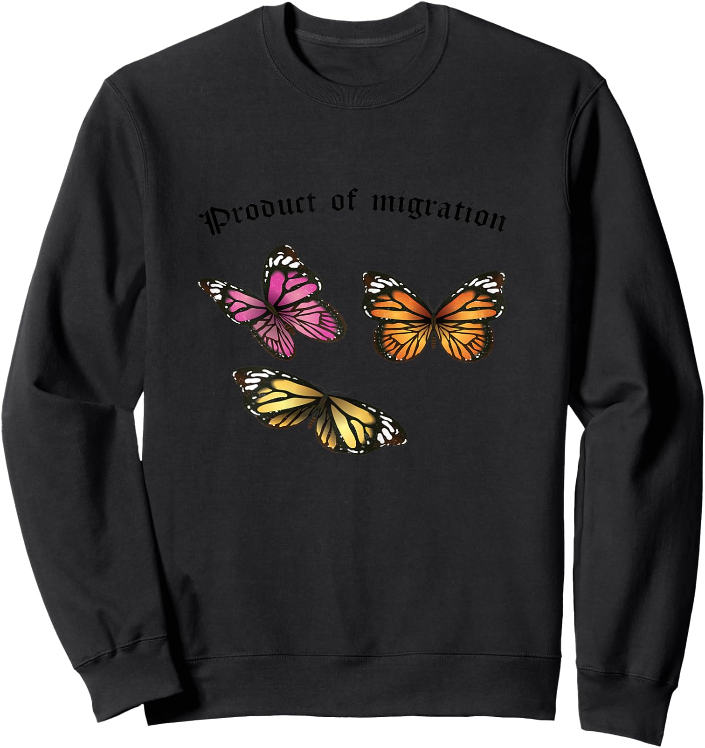 Product of Migration Monarch Butterfly Immigrants Rights Sweatshirt - Sweatshirt | Black